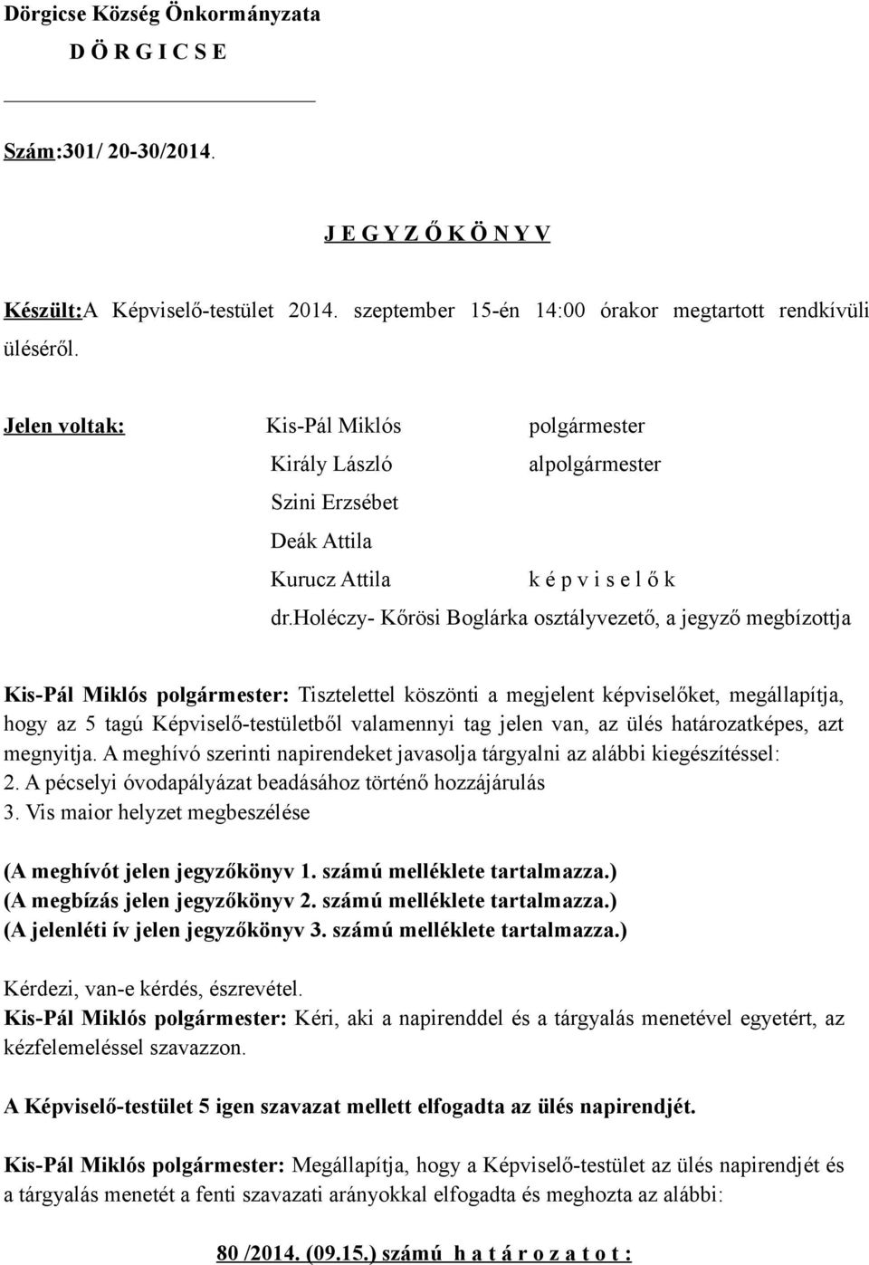 holéczy- Kőrösi Boglárka osztályvezető, a jegyző megbízottja Kis-Pál Miklós polgármester: Tisztelettel köszönti a megjelent képviselőket, megállapítja, hogy az 5 tagú Képviselő-testületből valamennyi