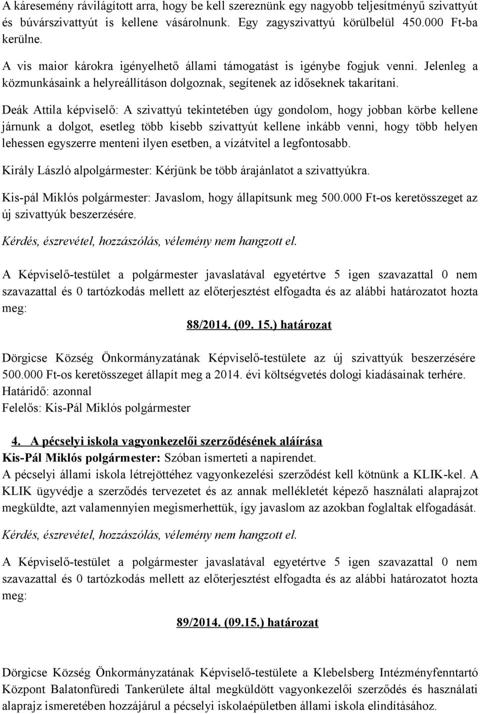 Deák Attila képviselő: A szivattyú tekintetében úgy gondolom, hogy jobban körbe kellene járnunk a dolgot, esetleg több kisebb szivattyút kellene inkább venni, hogy több helyen lehessen egyszerre