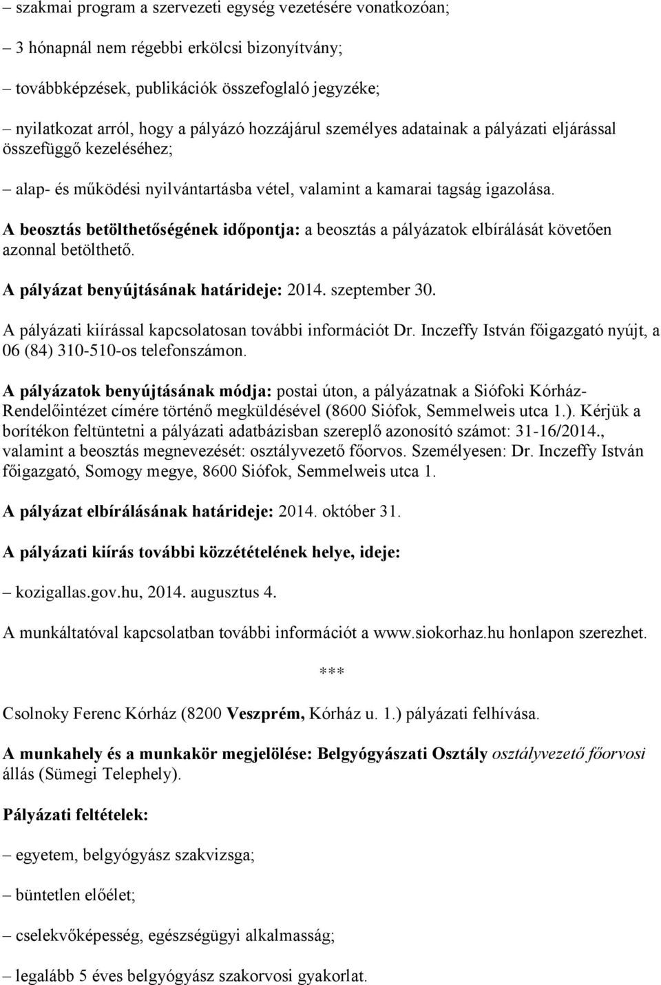 A beosztás betölthetőségének időpontja: a beosztás a pályázatok elbírálását követően azonnal betölthető. A pályázat benyújtásának határideje: 2014. szeptember 30.