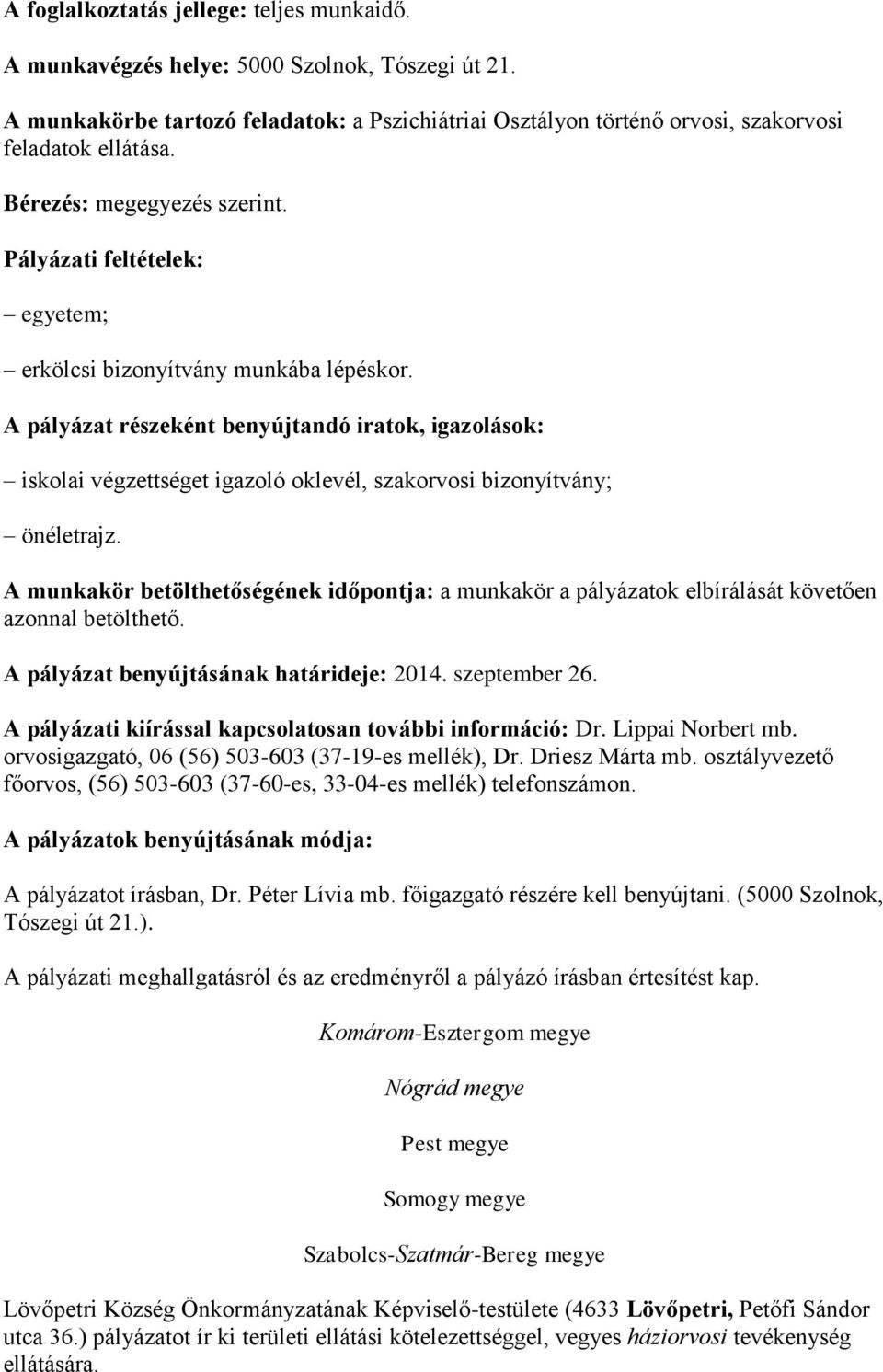 A pályázat részeként benyújtandó iratok, igazolások: iskolai végzettséget igazoló oklevél, szakorvosi bizonyítvány; önéletrajz.