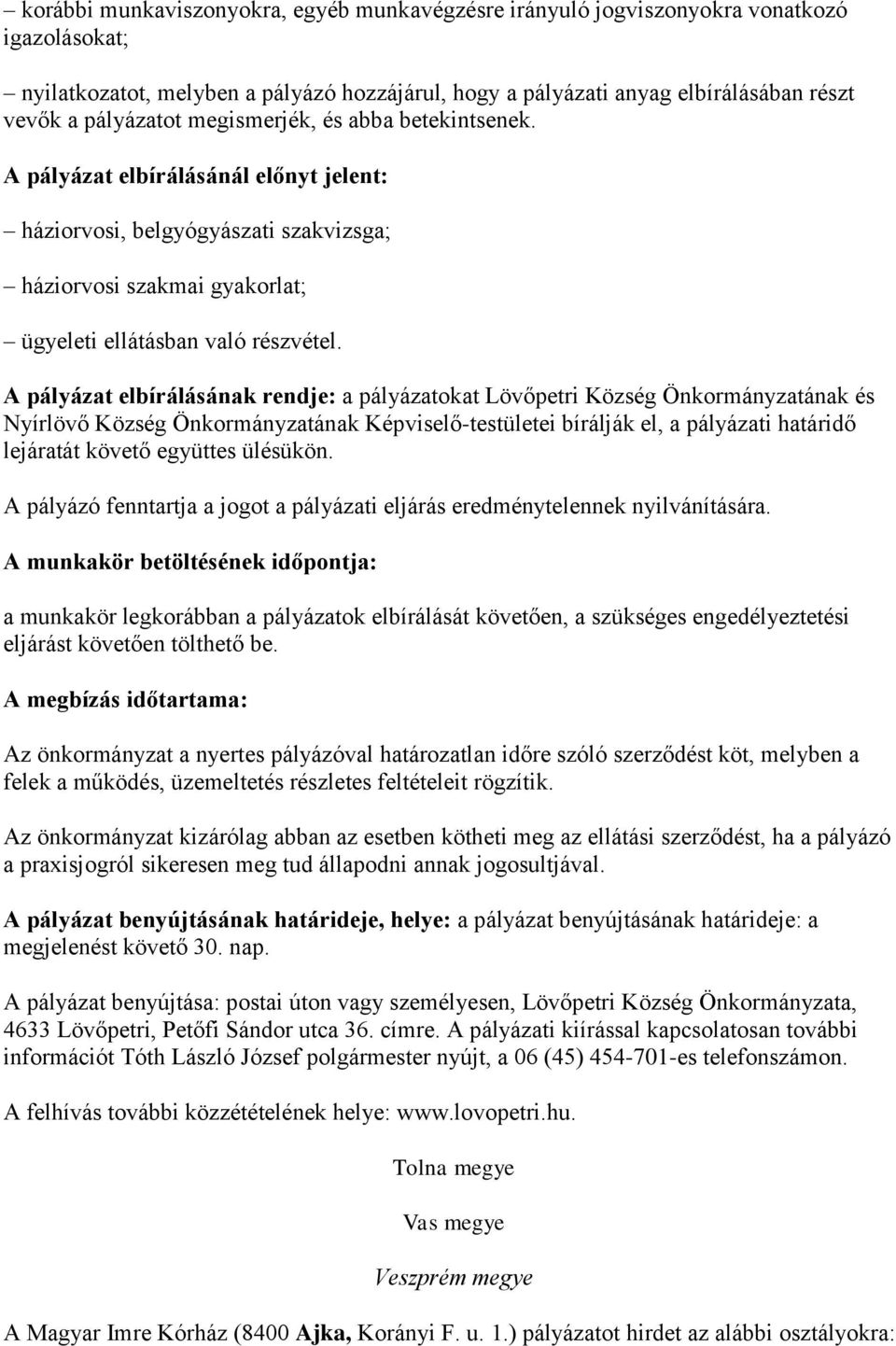 A pályázat elbírálásának rendje: a pályázatokat Lövőpetri Község Önkormányzatának és Nyírlövő Község Önkormányzatának Képviselő-testületei bírálják el, a pályázati határidő lejáratát követő együttes