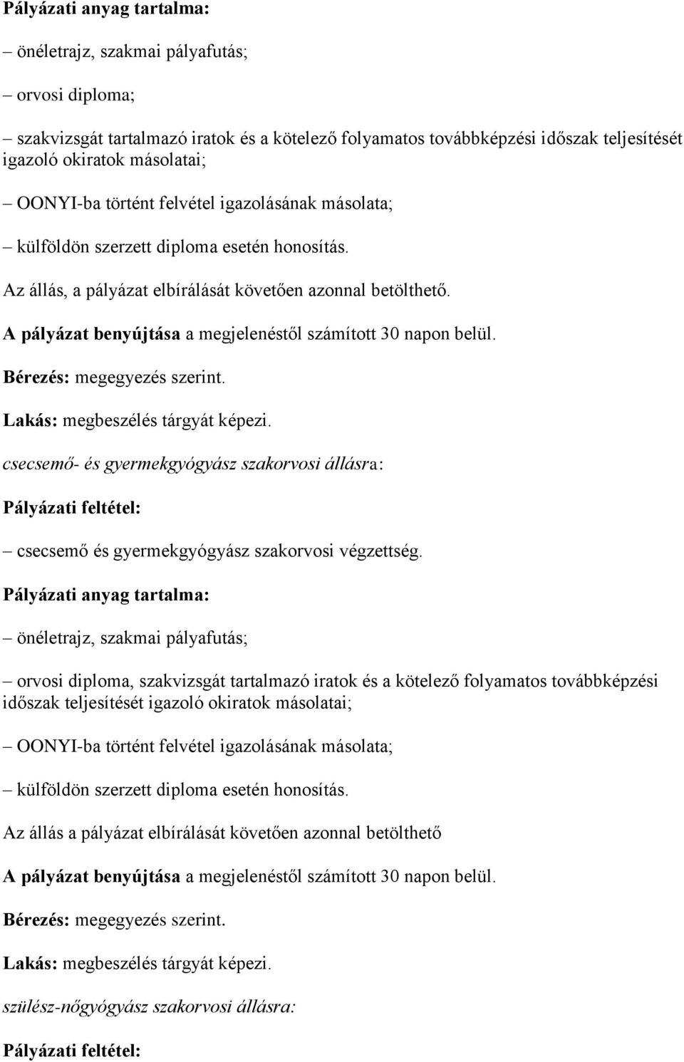 A pályázat benyújtása a megjelenéstől számított 30 napon belül. Bérezés: megegyezés szerint. Lakás: megbeszélés tárgyát képezi.