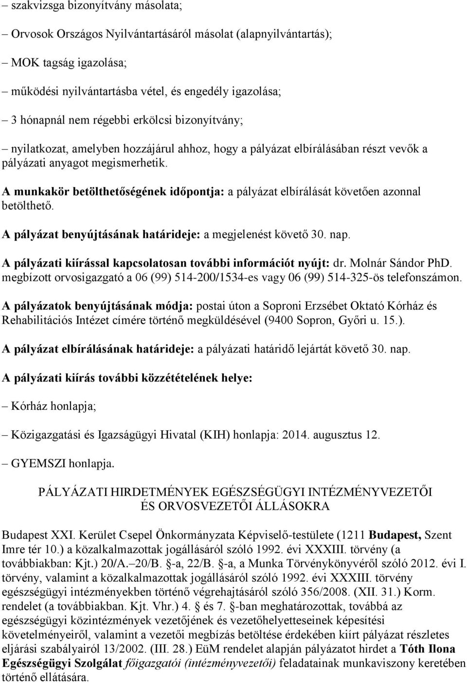 A munkakör betölthetőségének időpontja: a pályázat elbírálását követően azonnal betölthető. A pályázat benyújtásának határideje: a megjelenést követő 30. nap.