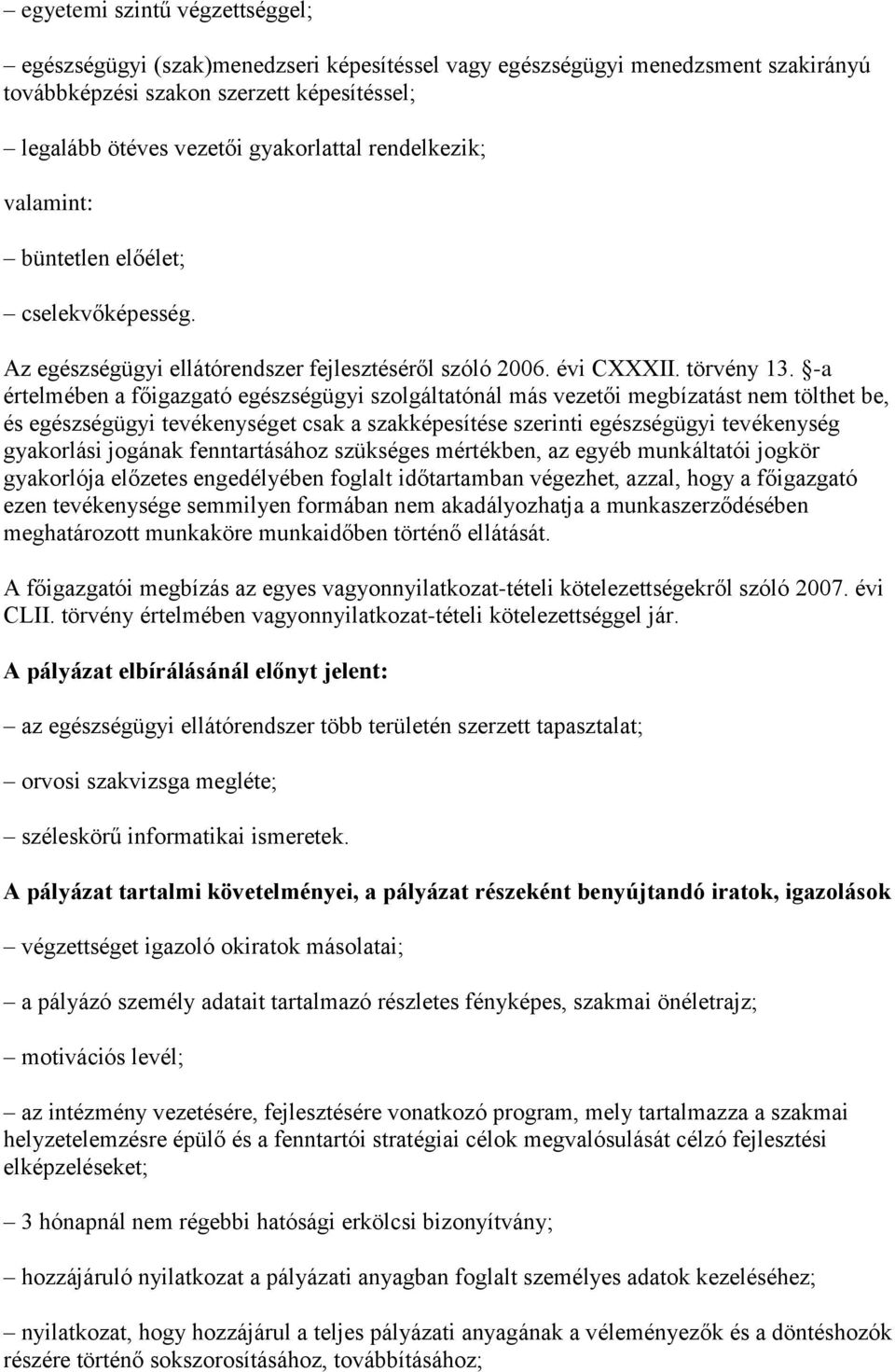 -a értelmében a főigazgató egészségügyi szolgáltatónál más vezetői megbízatást nem tölthet be, és egészségügyi tevékenységet csak a szakképesítése szerinti egészségügyi tevékenység gyakorlási jogának