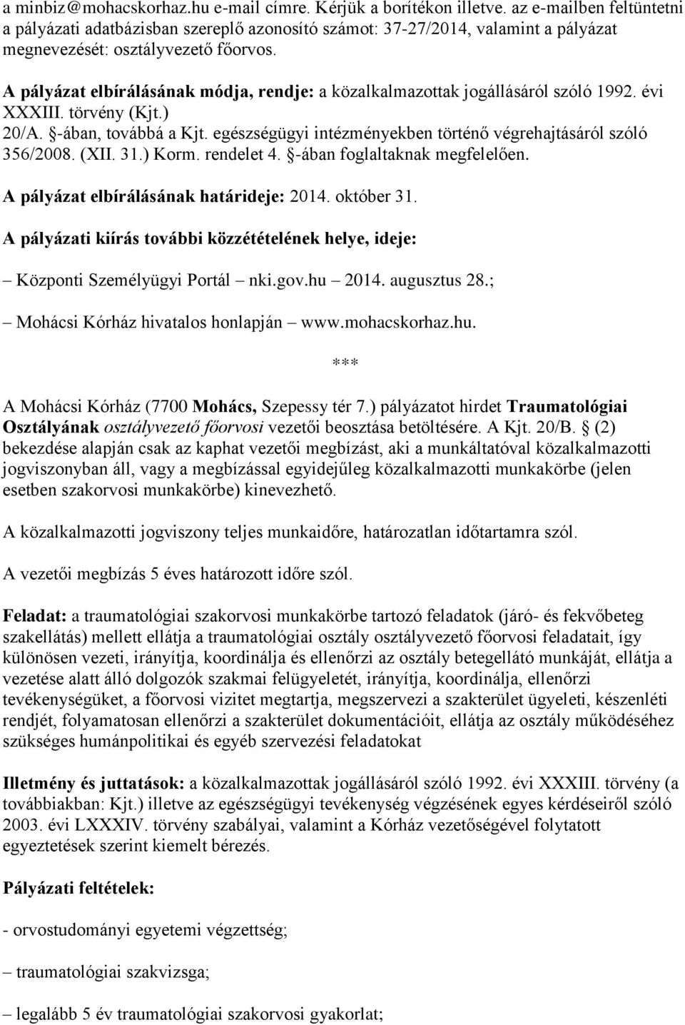 A pályázat elbírálásának módja, rendje: a közalkalmazottak jogállásáról szóló 1992. évi XXXIII. törvény (Kjt.) 20/A. -ában, továbbá a Kjt.