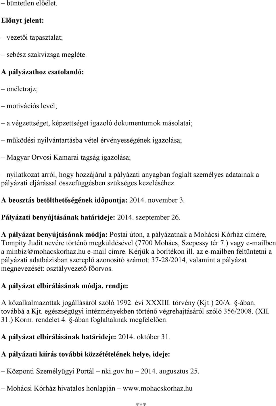 tagság igazolása; nyilatkozat arról, hogy hozzájárul a pályázati anyagban foglalt személyes adatainak a pályázati eljárással összefüggésben szükséges kezeléséhez.