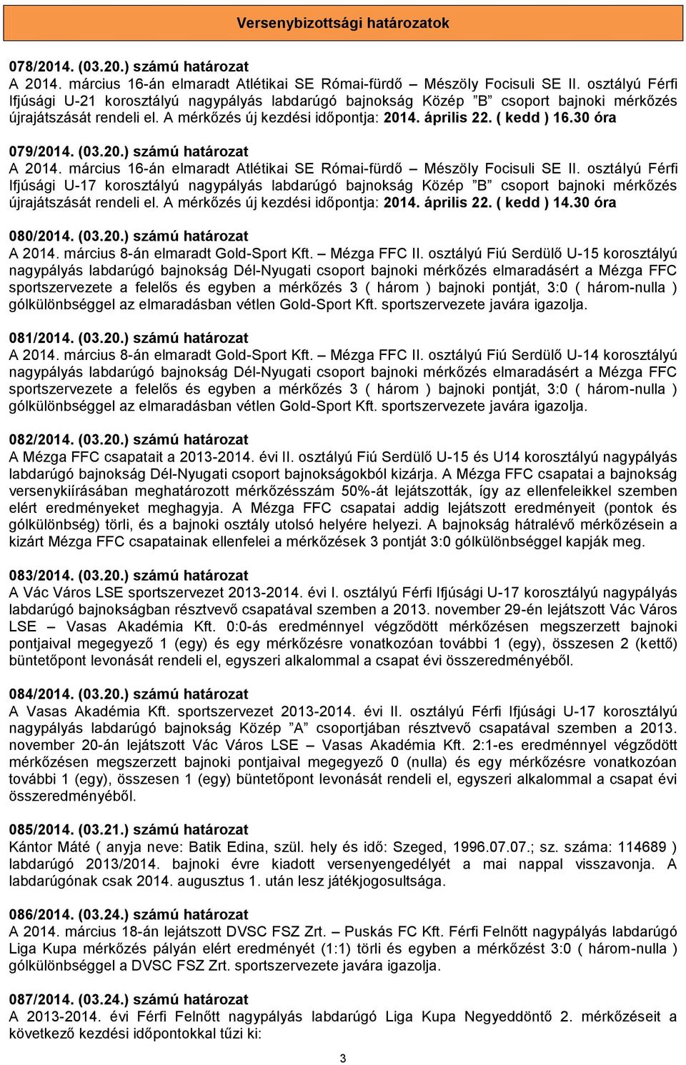 30 óra 079/2014. (03.20.) számú határozat A 2014. március 16-án elmaradt Atlétikai SE Római-fürdő Mészöly Focisuli SE II.