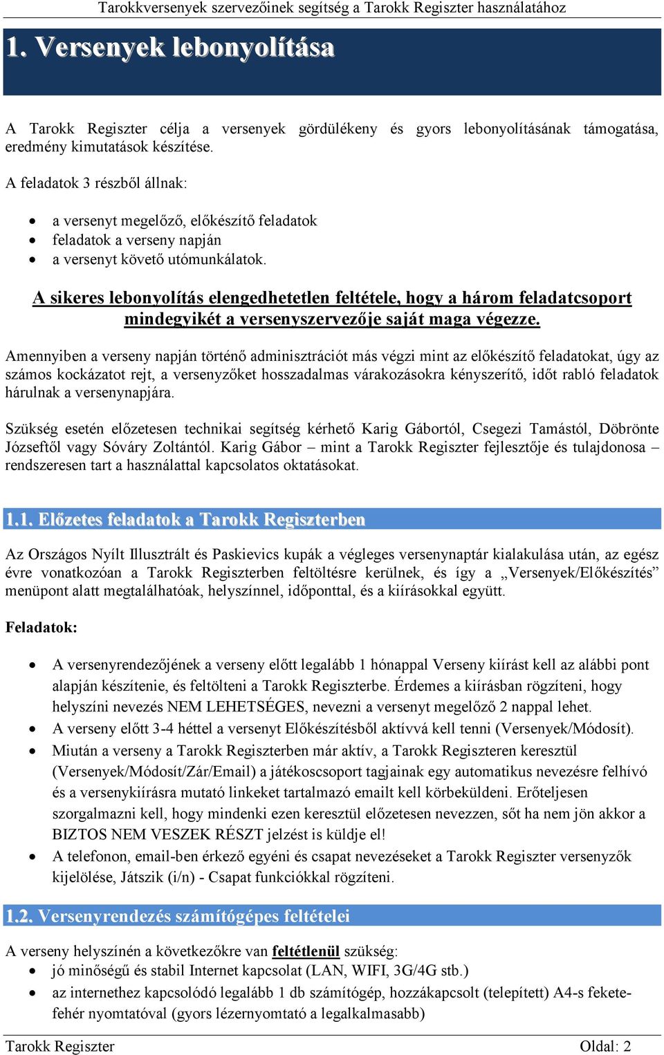 A sikeres lebonyolítás elengedhetetlen feltétele, hogy a három feladatcsoport mindegyikét a versenyszervezője saját maga végezze.