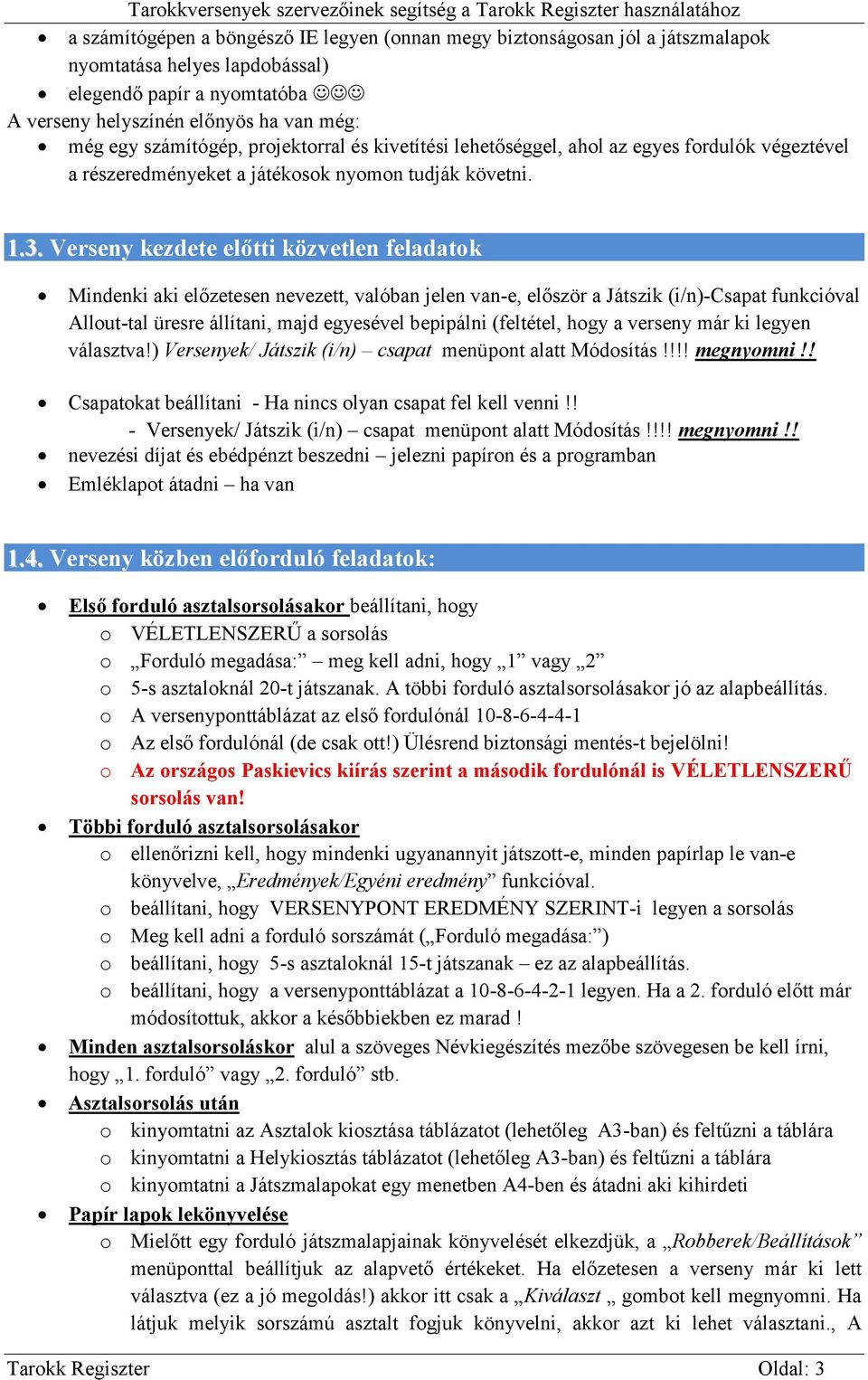 Verseny kezdete előtti közvetlen feladatok Mindenki aki előzetesen nevezett, valóban jelen van-e, először a Játszik (i/n)-csapat funkcióval Allout-tal üresre állítani, majd egyesével bepipálni