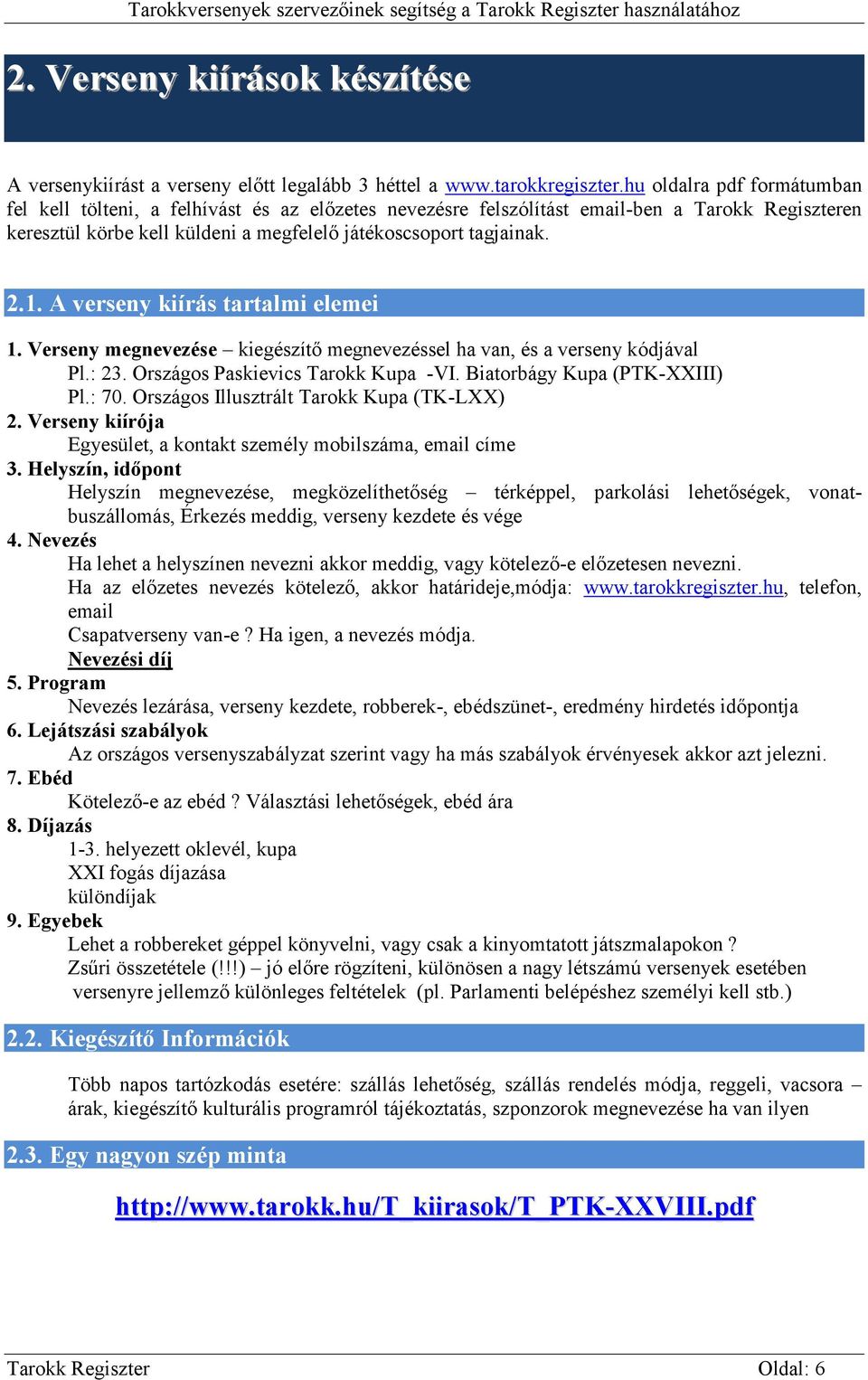 A verseny kiírás tartalmi elemei 1. Verseny megnevezése kiegészítő megnevezéssel ha van, és a verseny kódjával Pl.: 23. Országos Paskievics Tarokk Kupa -VI. Biatorbágy Kupa (PTK-XXIII) Pl.: 70.