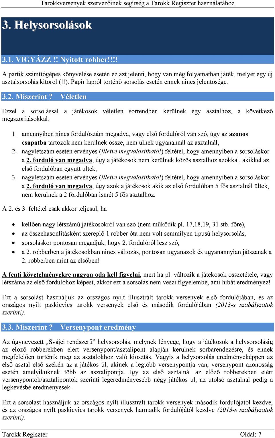 amennyiben nincs fordulószám megadva, vagy első fordulóról van szó, úgy az azonos csapatba tartozók nem kerülnek össze, nem ülnek ugyanannál az asztalnál, 2.