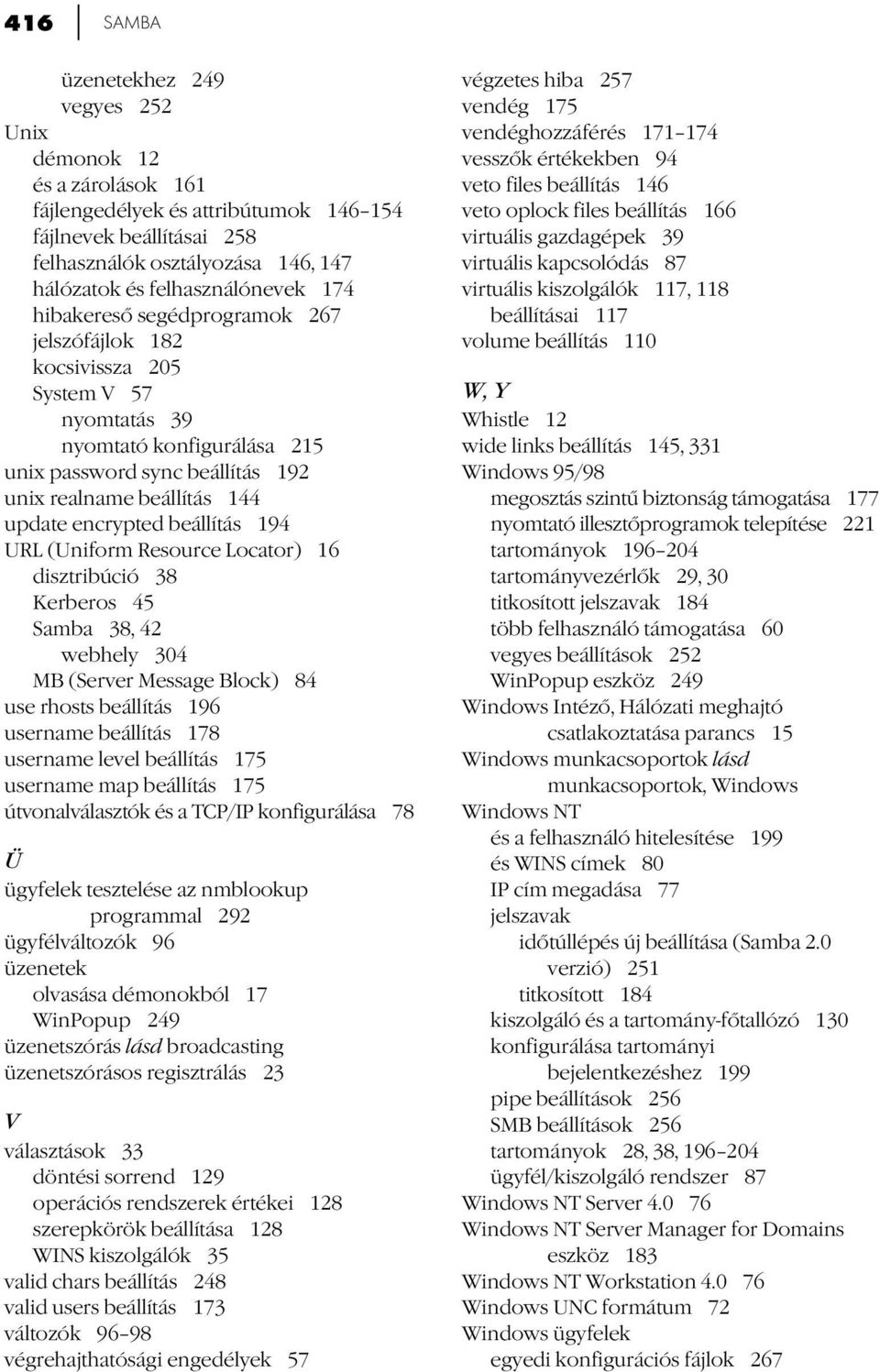 update encrypted beállítás 194 URL (Uniform Resource Locator) 16 disztribúció 38 Kerberos 45 Samba 38, 42 webhely 304 MB (Server Message Block) 84 use rhosts beállítás 196 username beállítás 178