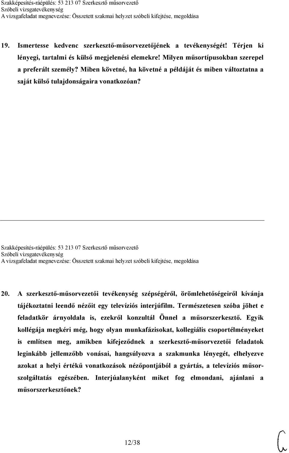 A szerkesztő-műsorvezetői tevékenység szépségéről, örömlehetőségeiről kívánja tájékoztatni leendő nézőit egy televíziós interjúfilm.