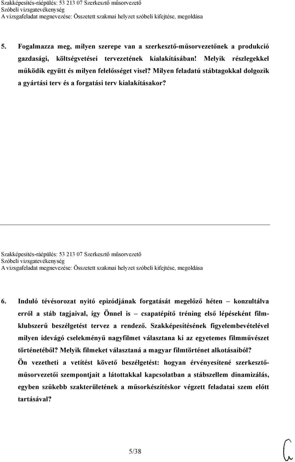 Induló tévésorozat nyitó epizódjának forgatását megelőző héten konzultálva erről a stáb tagjaival, így Önnel is csapatépítő tréning első lépéseként filmklubszerű beszélgetést tervez a rendező.