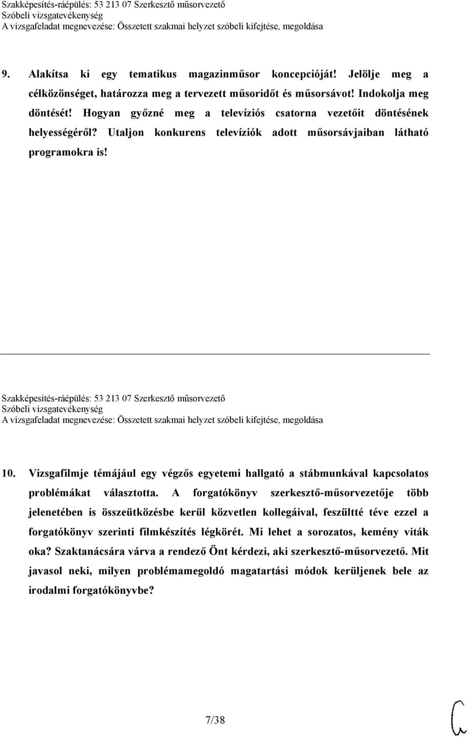 Szakképesítés-ráépülés: 53 213 07 Szerkesztő műsorvezető 10. Vizsgafilmje témájául egy végzős egyetemi hallgató a stábmunkával kapcsolatos problémákat választotta.