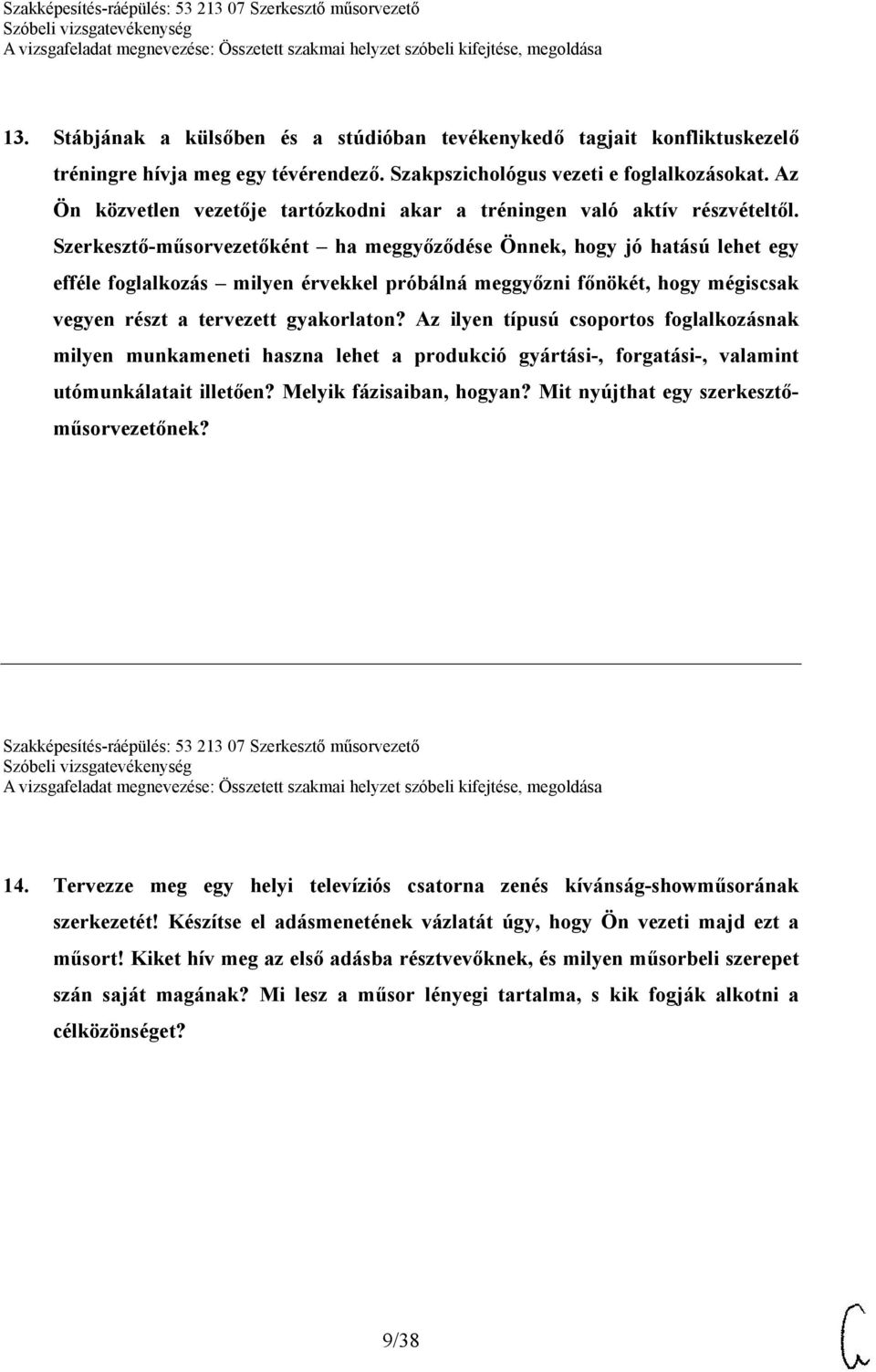 Szerkesztő-műsorvezetőként ha meggyőződése Önnek, hogy jó hatású lehet egy efféle foglalkozás milyen érvekkel próbálná meggyőzni főnökét, hogy mégiscsak vegyen részt a tervezett gyakorlaton?