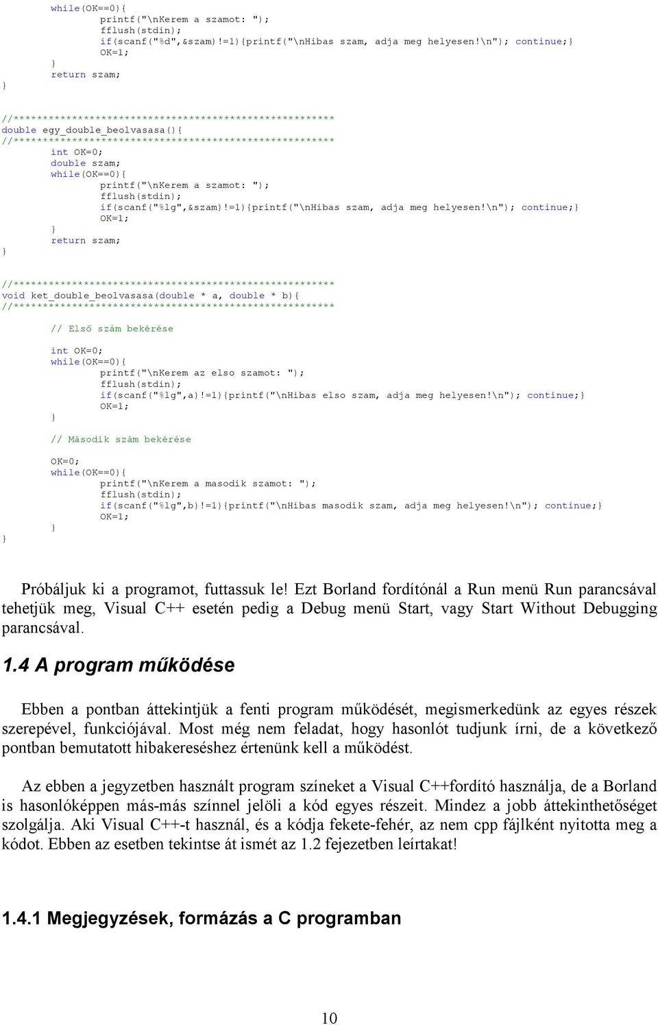 \n"); continue; OK=1; return szam; void ket_double_beolvasasa(double * a, double * b){ // Első szám bekérése int OK=0; while(ok==0){ printf("\nkerem az elso szamot: "); if(scanf("%lg",a)!