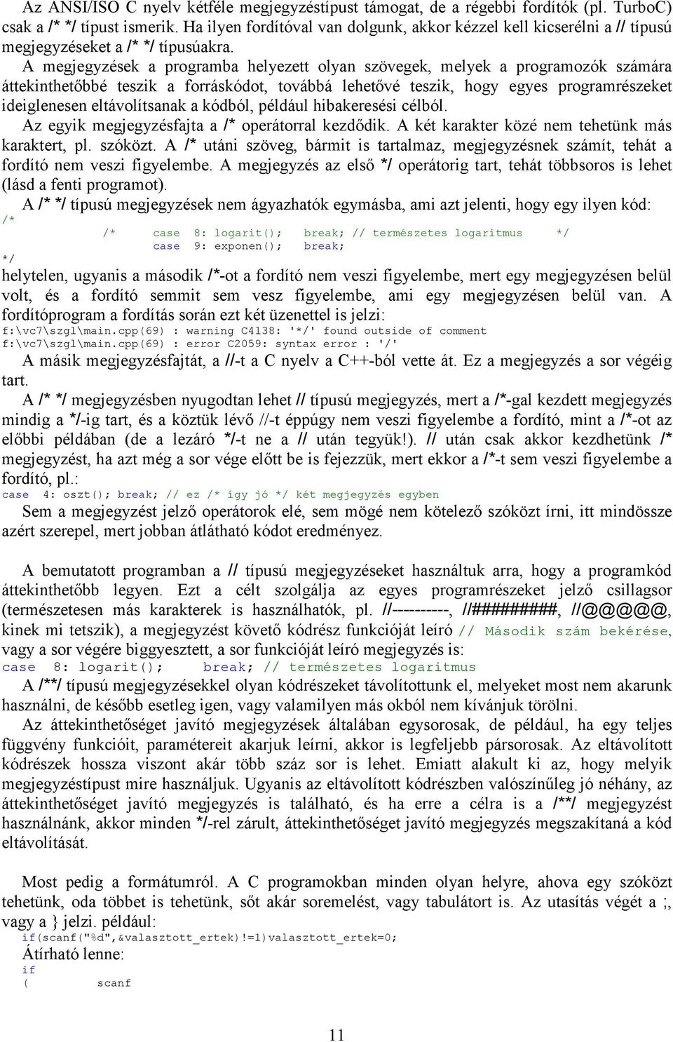 A megjegyzések a programba helyezett olyan szövegek, melyek a programozók számára áttekinthetőbbé teszik a forráskódot, továbbá lehetővé teszik, hogy egyes programrészeket ideiglenesen eltávolítsanak