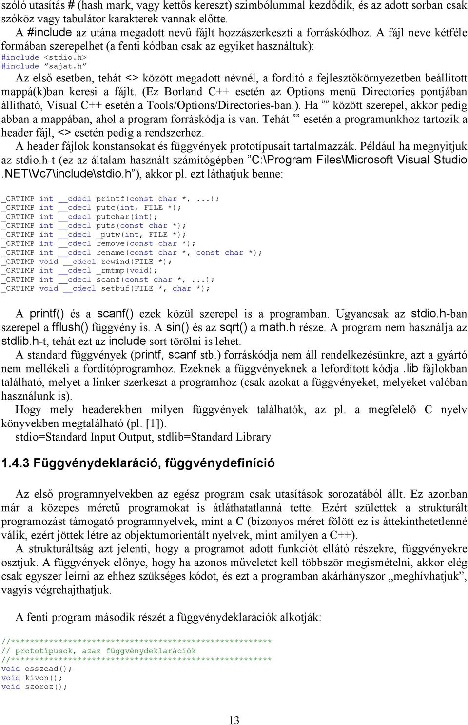 h Az első esetben, tehát <> között megadott névnél, a fordító a fejlesztőkörnyezetben beállított mappá(k)ban keresi a fájlt.