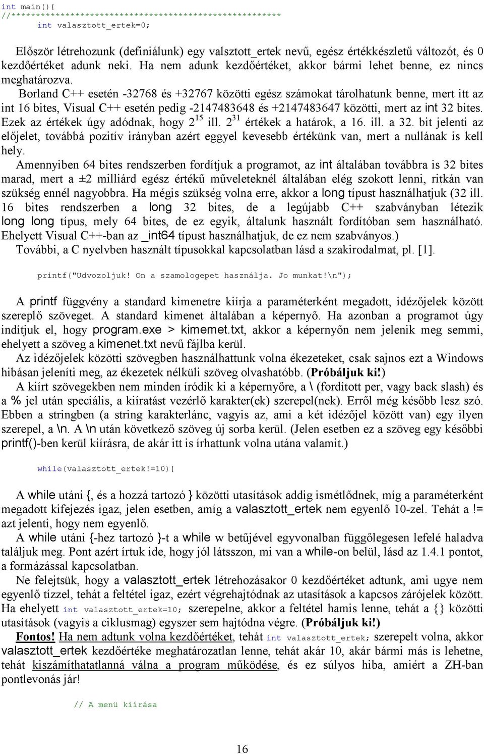 Borland C++ esetén -32768 és +32767 közötti egész számokat tárolhatunk benne, mert itt az int 16 bites, Visual C++ esetén pedig -2147483648 és +2147483647 közötti, mert az int 32 bites.