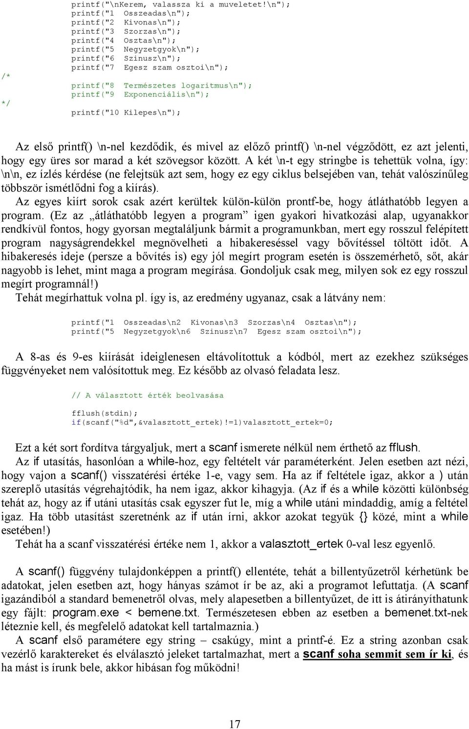 Természetes logaritmus\n"); printf("9 Exponenciális\n"); printf("10 Kilepes\n"); Az első printf() \n-nel kezdődik, és mivel az előző printf() \n-nel végződött, ez azt jelenti, hogy egy üres sor marad