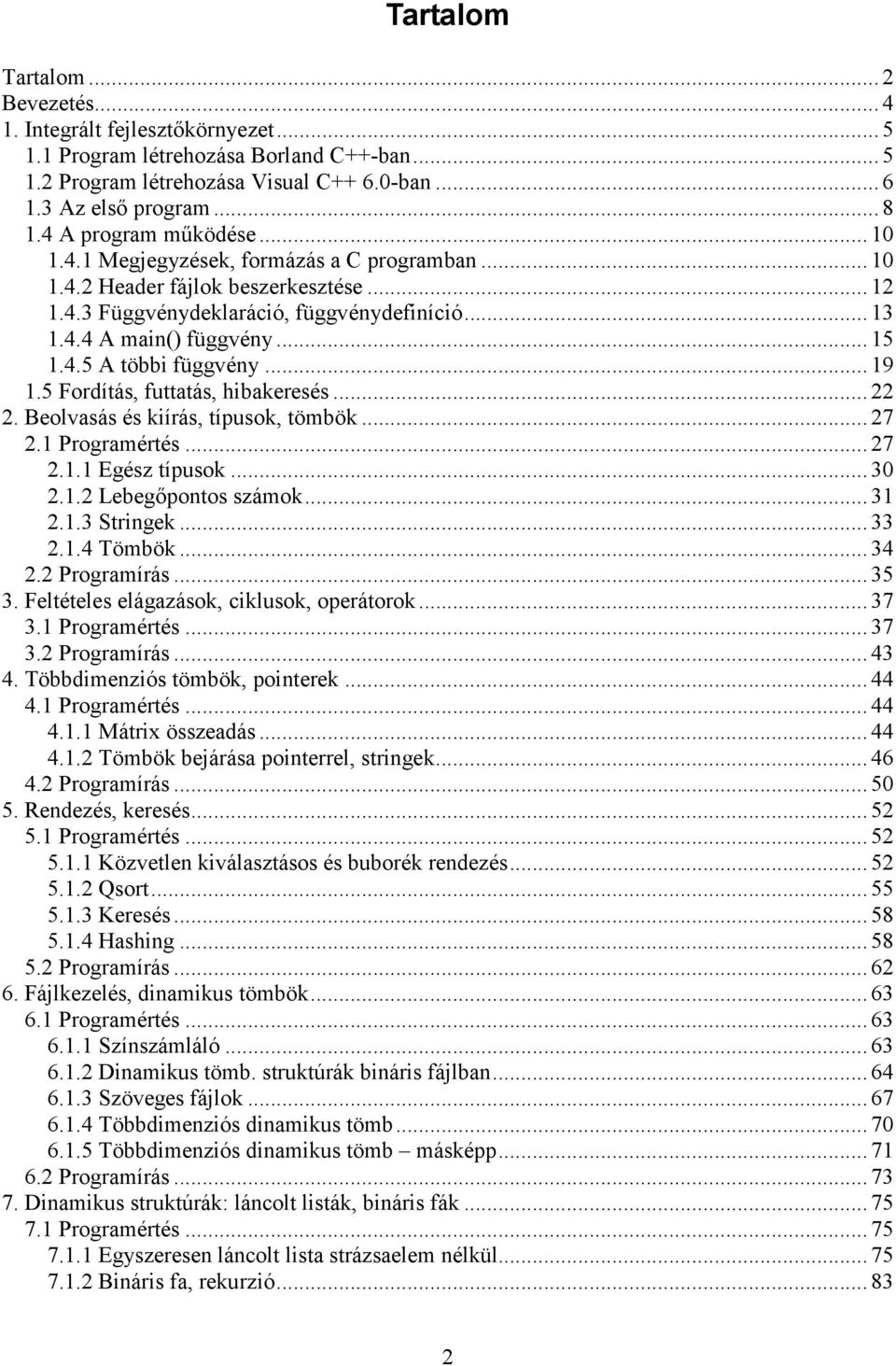 4.5 A többi függvény... 19 1.5 Fordítás, futtatás, hibakeresés... 22 2. Beolvasás és kiírás, típusok, tömbök... 27 2.1 Programértés... 27 2.1.1 Egész típusok... 30 2.1.2 Lebegőpontos számok... 31 2.1.3 Stringek.