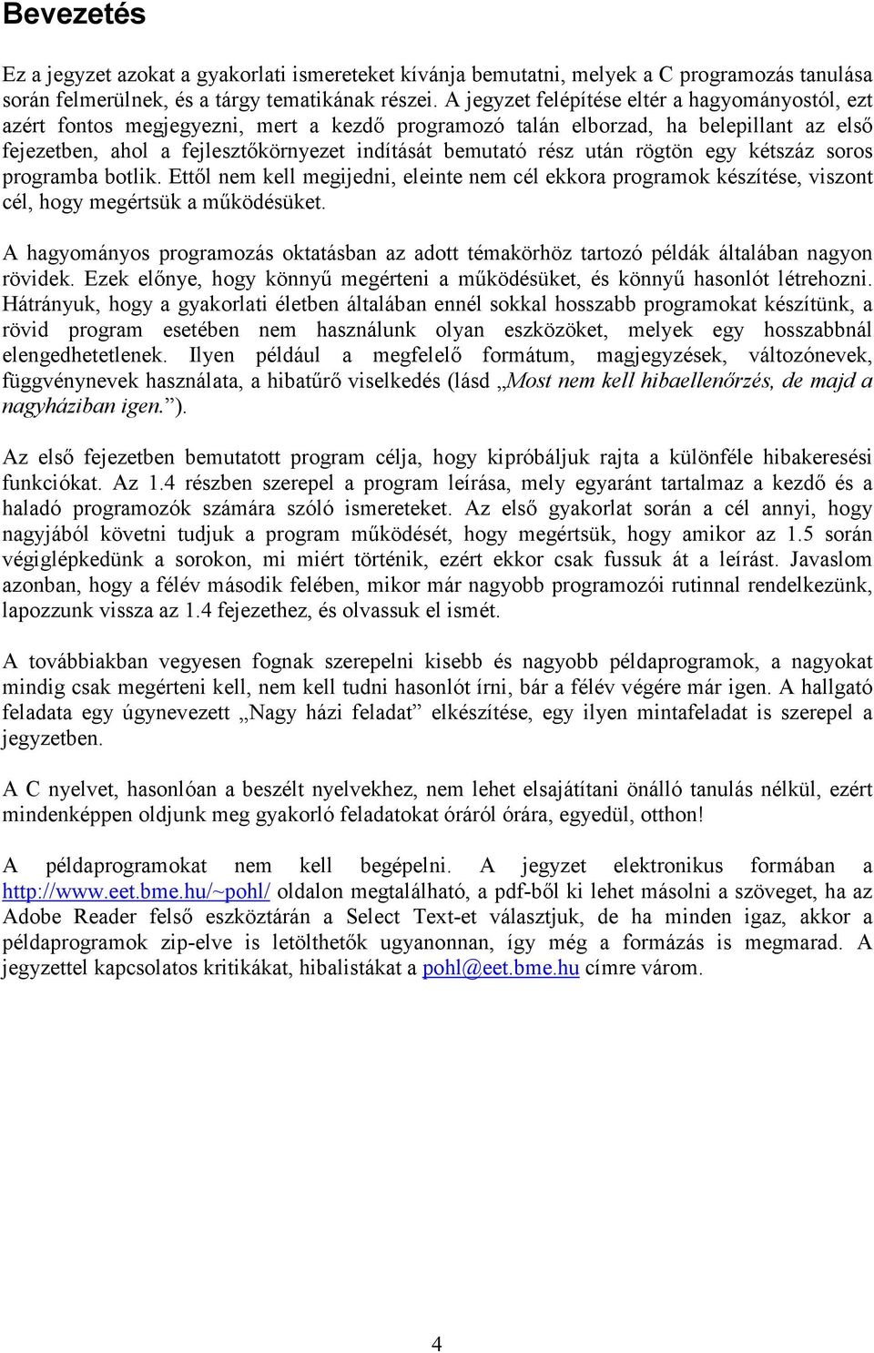 után rögtön egy kétszáz soros programba botlik. Ettől nem kell megijedni, eleinte nem cél ekkora programok készítése, viszont cél, hogy megértsük a működésüket.