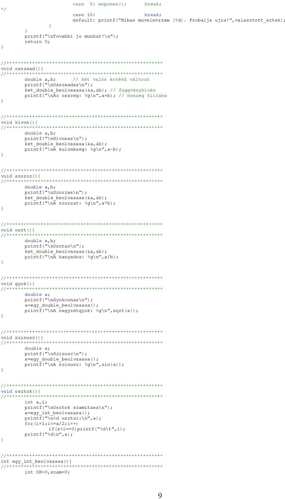 kivon(){ double a,b; printf("\nkivonas\n"); ket_double_beolvasasa(&a,&b); printf("\na kulonbseg: %g\n",a-b); void szoroz(){ double a,b; printf("\nszorzas\n"); ket_double_beolvasasa(&a,&b);