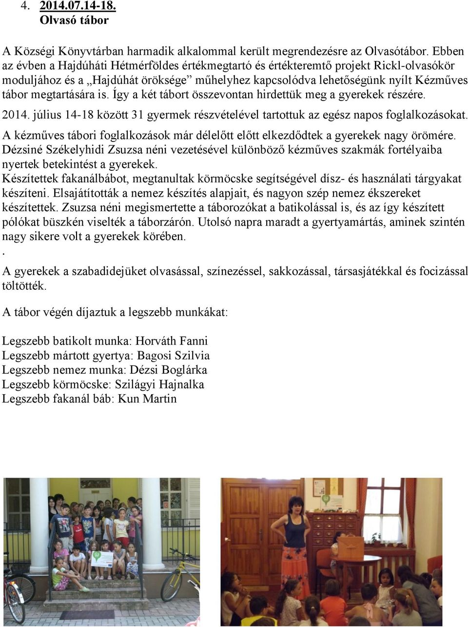 Így a két tábort összevontan hirdettük meg a gyerekek részére. 2014. július 14-18 között 31 gyermek részvételével tartottuk az egész napos foglalkozásokat.