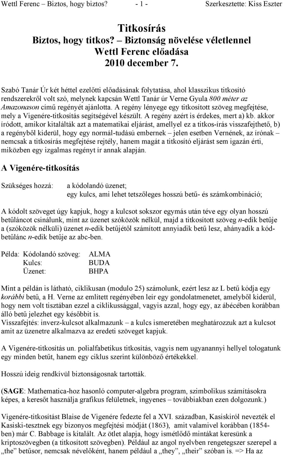 A regény lényege egy titkosított szöveg megfejtése, mely a Vigenére-titkosítás segítségével készült. A regény azért is érdekes, mert a) kb.