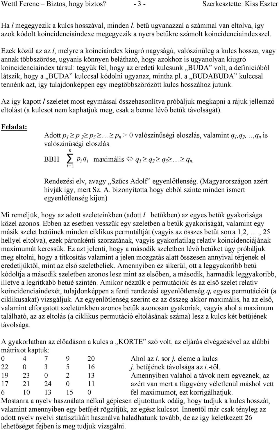 Ezek közül az az l, melyre a koinciaindex kiugró nagyságú, valószínűleg a kulcs hossza, vagy annak többszöröse, ugyanis könnyen belátható, hogy azokhoz is ugyanolyan kiugró koincidenciaindex társul: