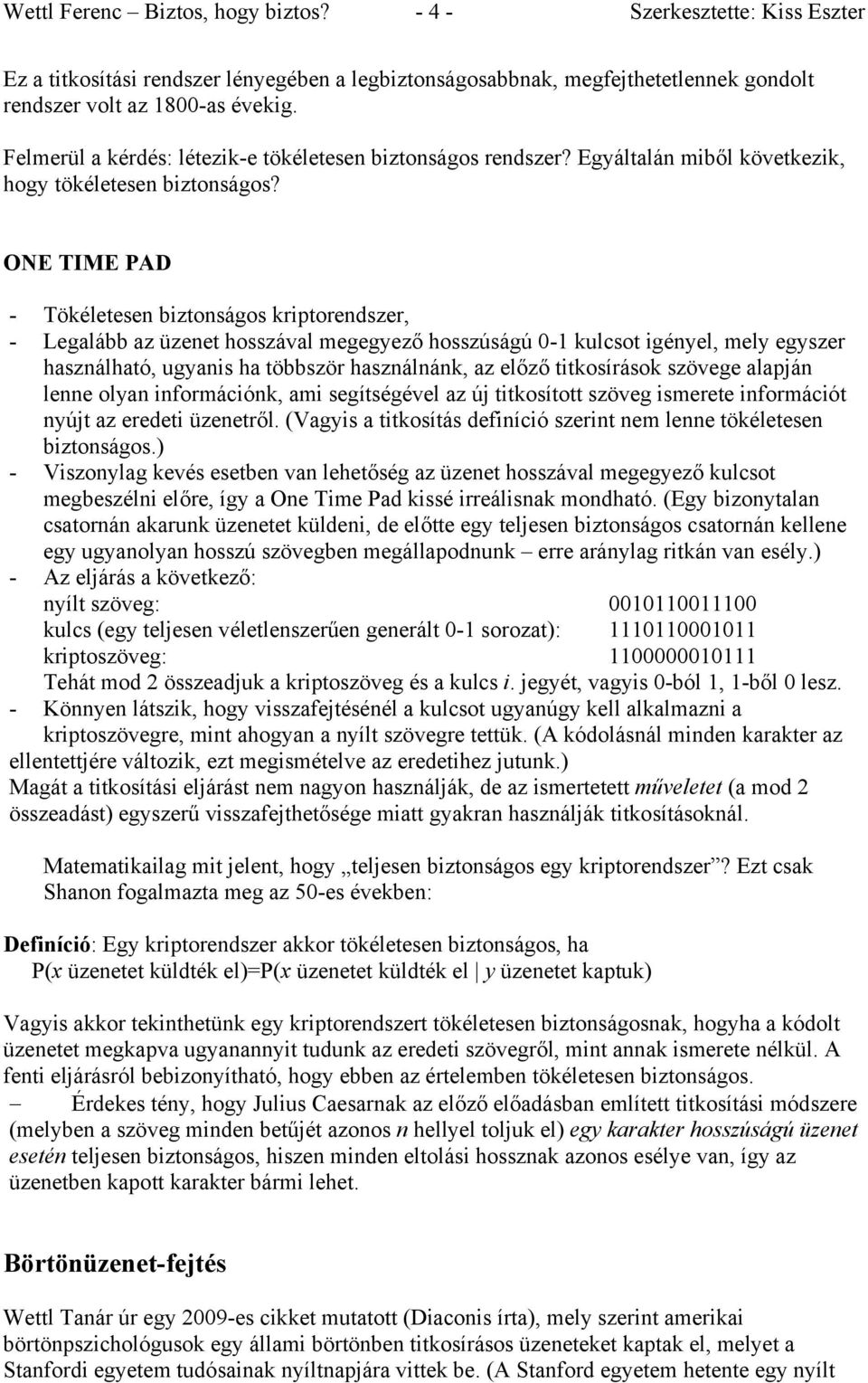 ONE TIME PAD - Tökéletesen biztonságos kriptorendszer, - Legalább az üzenet hosszával megegyező hosszúságú 0-1 kulcsot igényel, mely egyszer használható, ugyanis ha többször használnánk, az előző