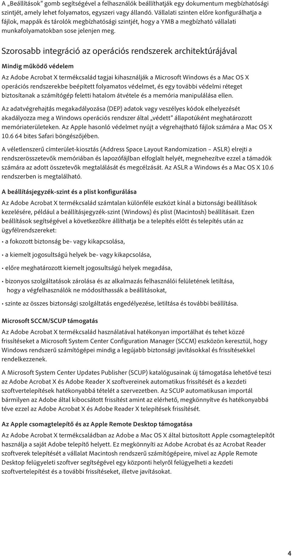 Szorosabb integráció az operációs rendszerek architektúrájával Mindig működő védelem Az Adobe Acrobat X termékcsalád tagjai kihasználják a Microsoft Windows és a Mac OS X operációs rendszerekbe