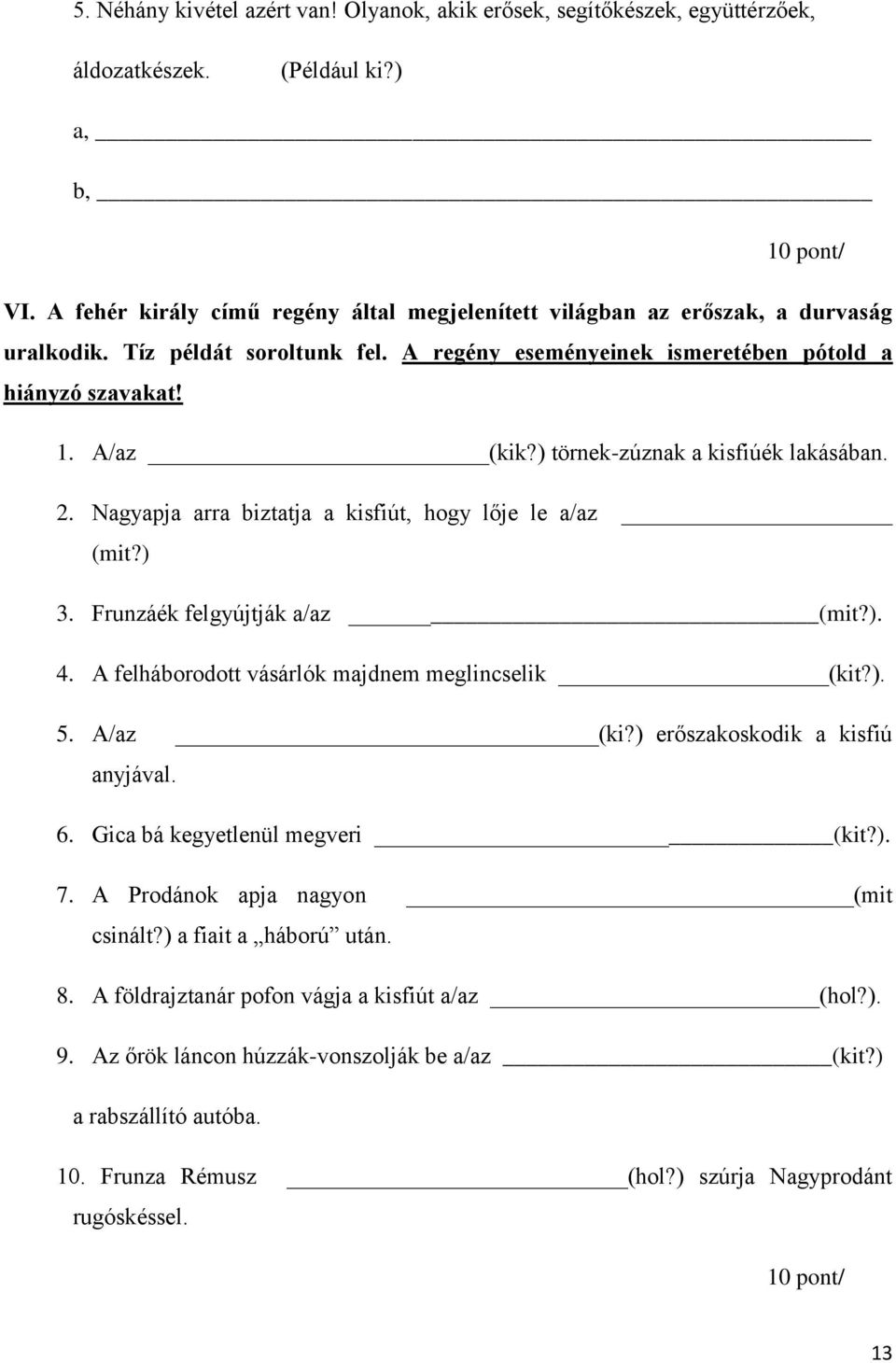 ) törnek-zúznak a kisfiúék lakásában. 2. Nagyapja arra biztatja a kisfiút, hogy lője le a/az (mit?) 3. Frunzáék felgyújtják a/az (mit?). 4. A felháborodott vásárlók majdnem meglincselik (kit?). 5.