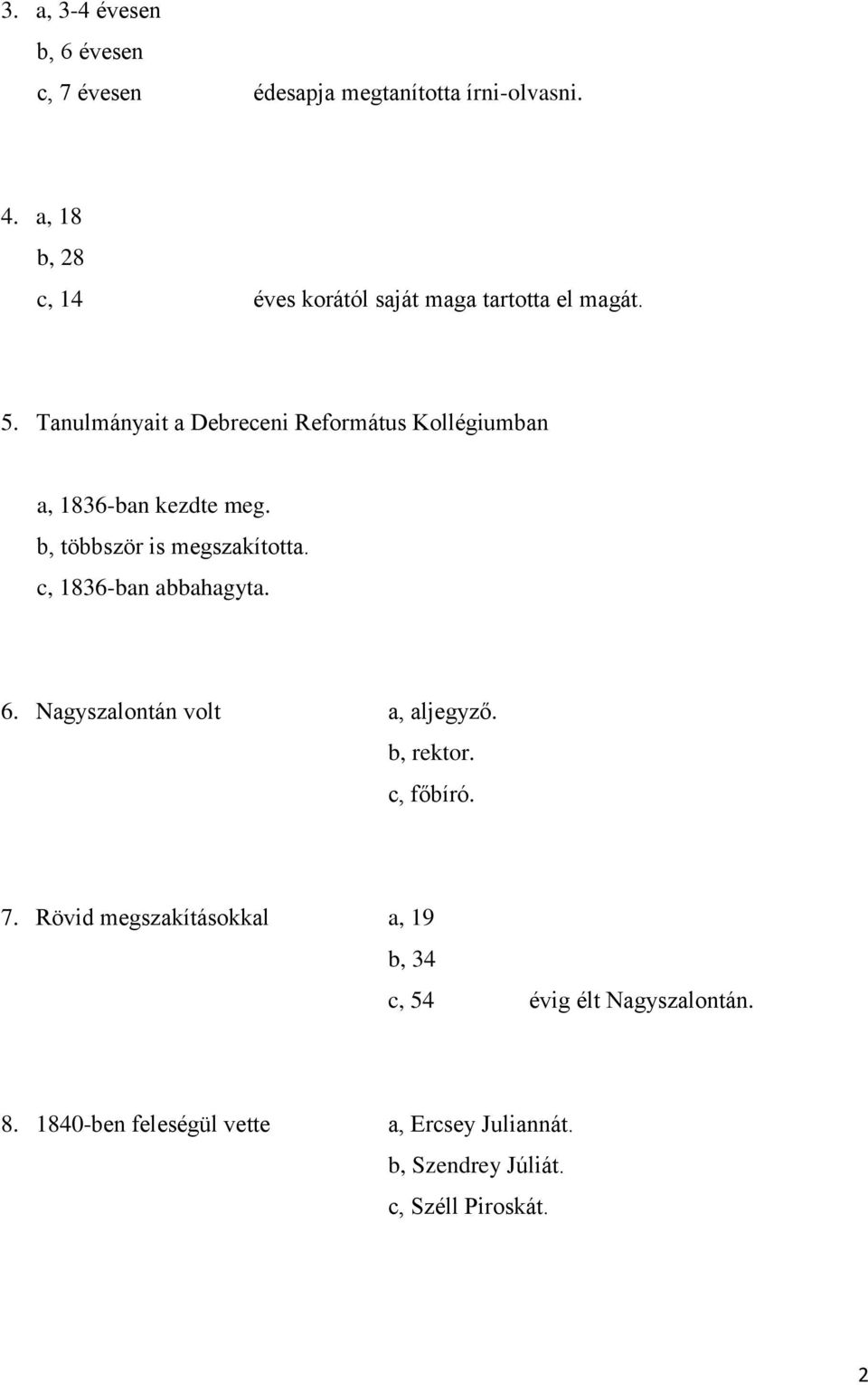 Tanulmányait a Debreceni Református Kollégiumban a, 1836-ban kezdte meg. b, többször is megszakította.