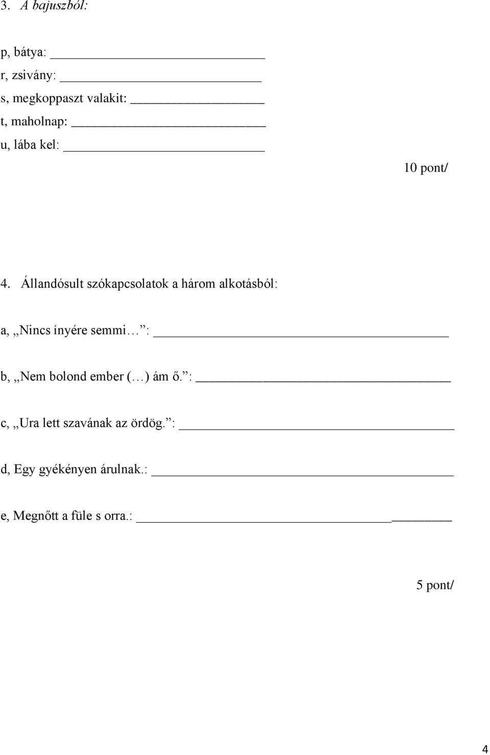 Állandósult szókapcsolatok a három alkotásból: a, Nincs ínyére semmi :