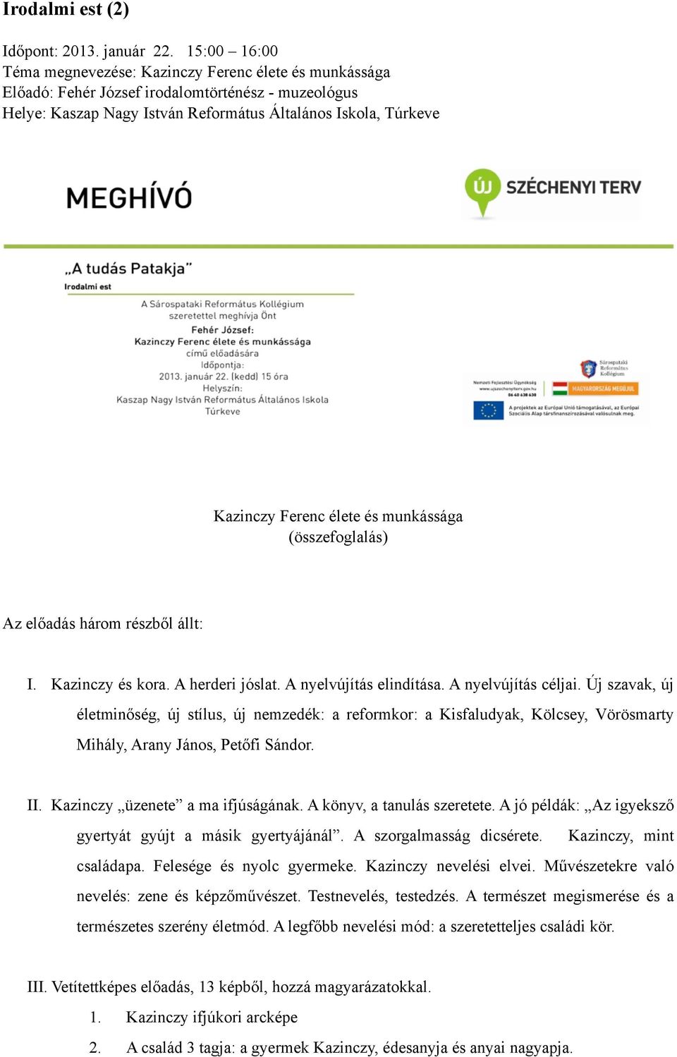 élete és munkássága (összefoglalás) Az előadás három részből állt: I. Kazinczy és kora. A herderi jóslat. A nyelvújítás elindítása. A nyelvújítás céljai.