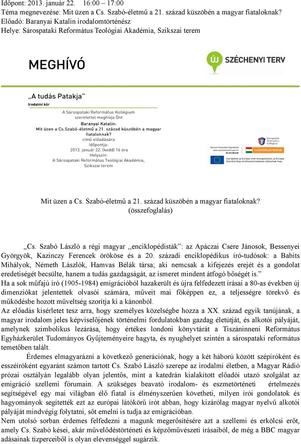 Szabó László a régi magyar,,enciklopédisták : az Apáczai Csere Jánosok, Bessenyei Györgyök, Kazinczy Ferencek örököse és a 20.