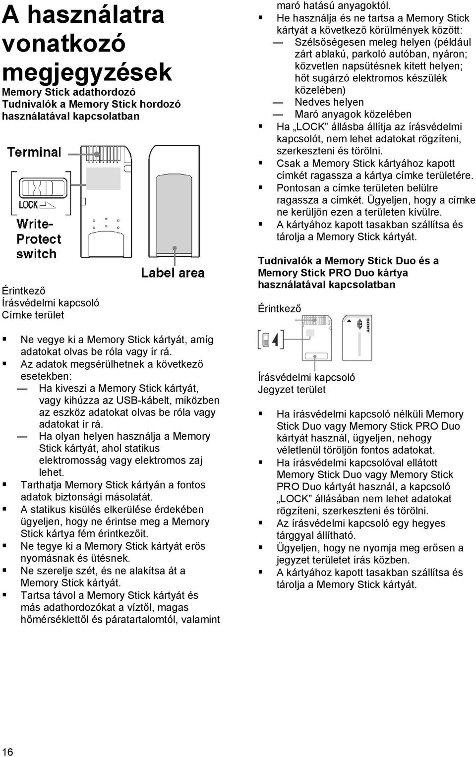 Az adatok megsérülhetnek a következő esetekben: Ha kiveszi a Memory Stick kártyát, vagy kihúzza az USB-kábelt, miközben az eszköz adatokat olvas be róla vagy adatokat ír rá.