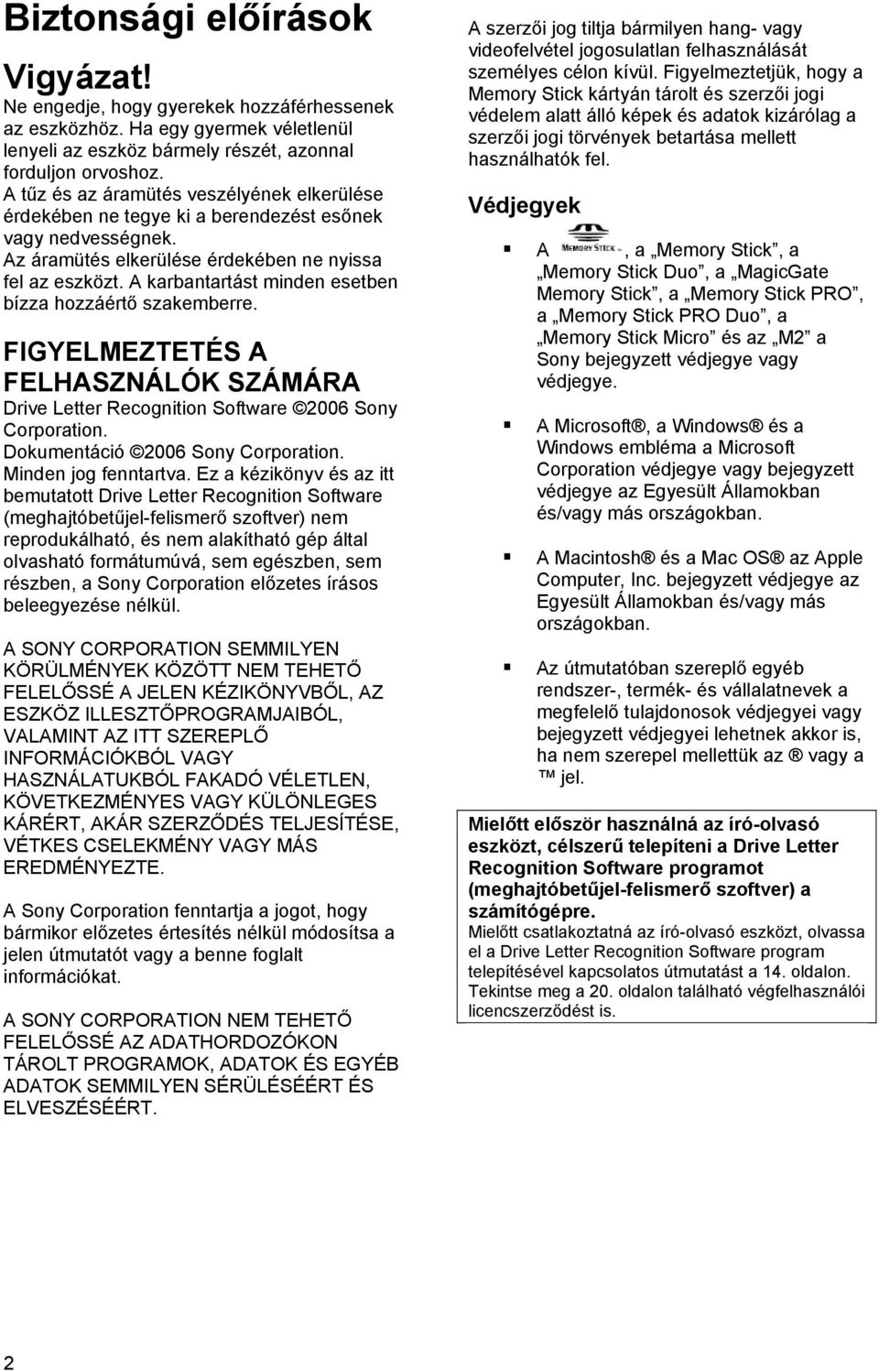 A karbantartást minden esetben bízza hozzáértő szakemberre. FIGYELMEZTETÉS A FELHASZNÁLÓK SZÁMÁRA Drive Letter Recognition Software 2006 Sony Corporation. Dokumentáció 2006 Sony Corporation.