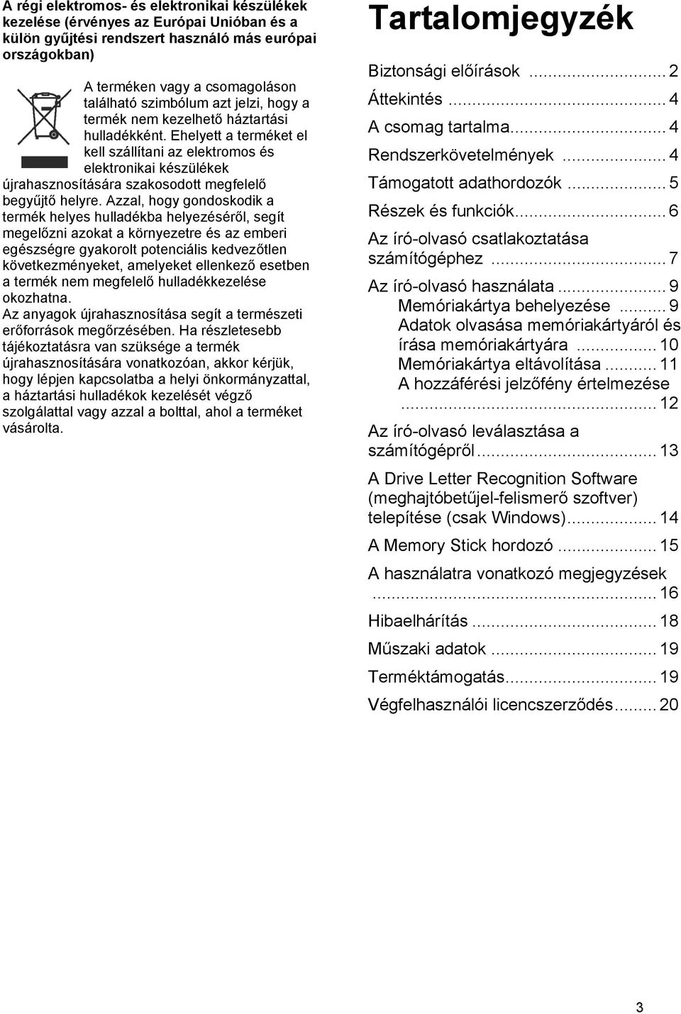 Ehelyett a terméket el kell szállítani az elektromos és elektronikai készülékek újrahasznosítására szakosodott megfelelő begyűjtő helyre.