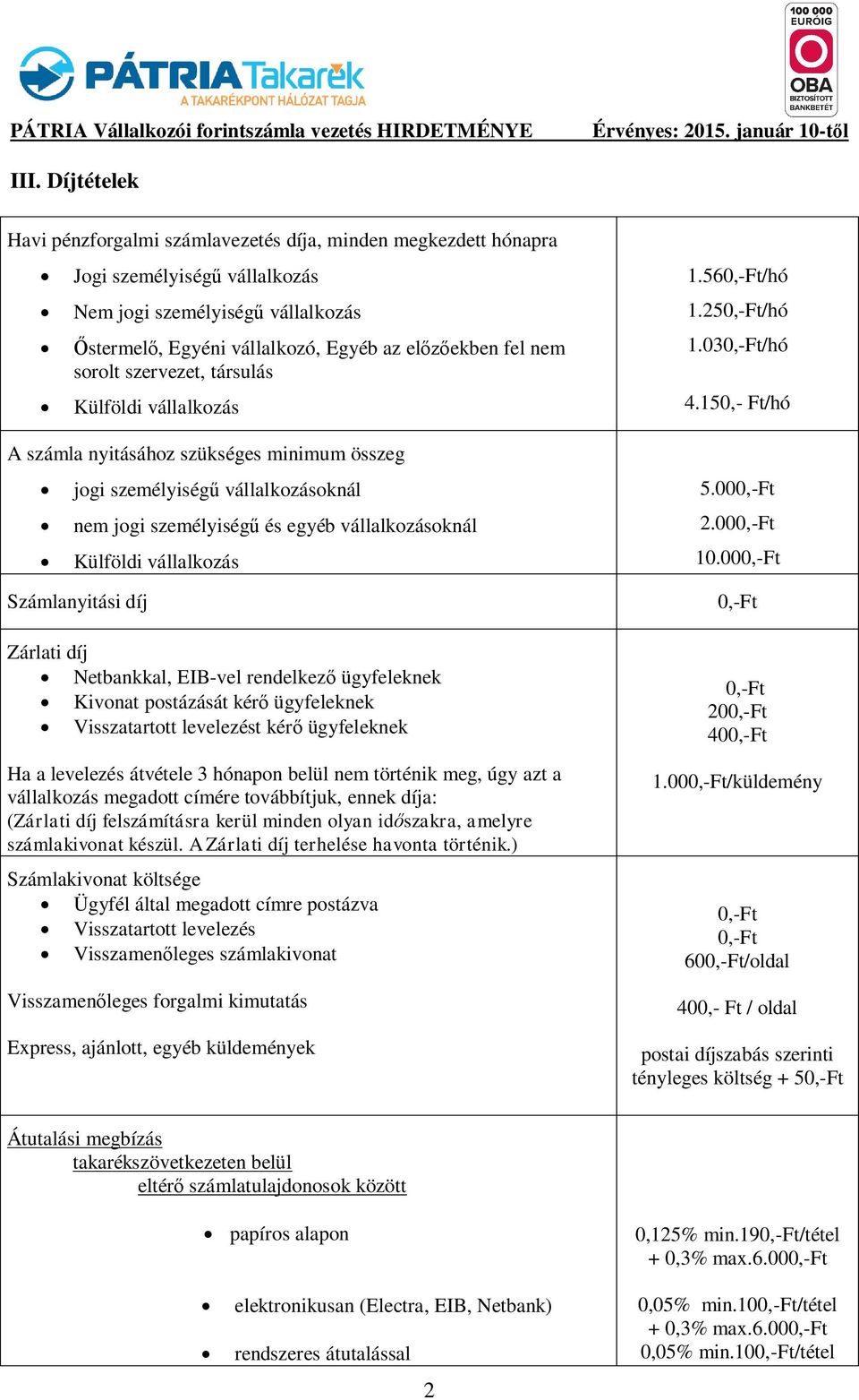 szervezet, társulás Külföldi vállalkozás A számla nyitásához szükséges minimum összeg jogi személyiség vállalkozásoknál nem jogi személyiség és egyéb vállalkozásoknál Külföldi vállalkozás