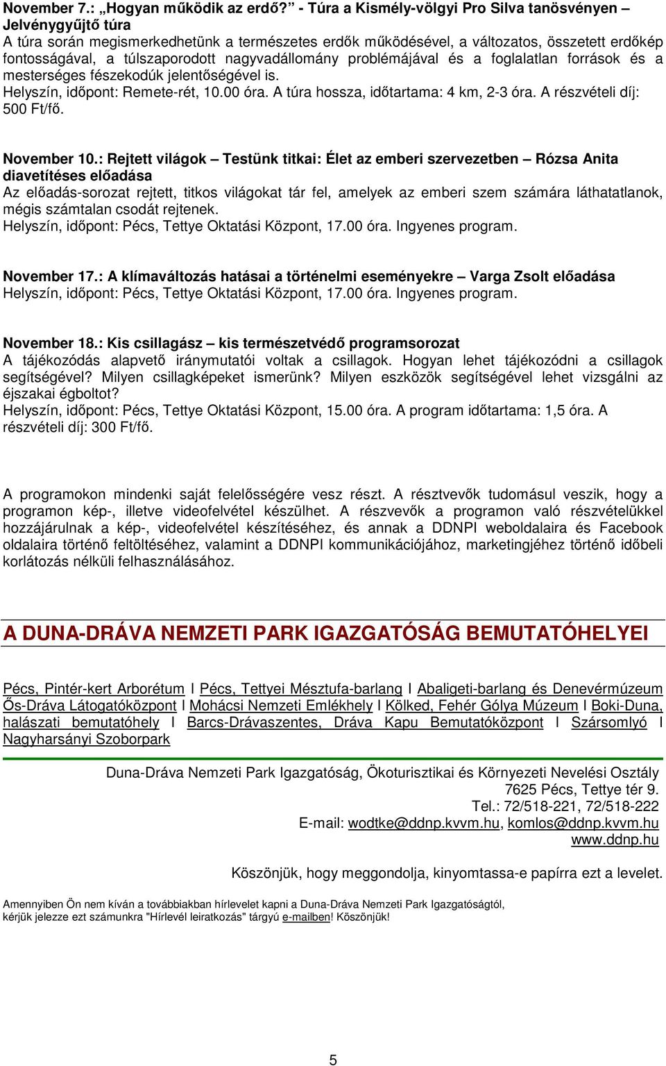 nagyvadállomány problémájával és a foglalatlan források és a mesterséges fészekodúk jelentıségével is. Helyszín, idıpont: Remete-rét, 10.00 óra. A túra hossza, idıtartama: 4 km, 2-3 óra.