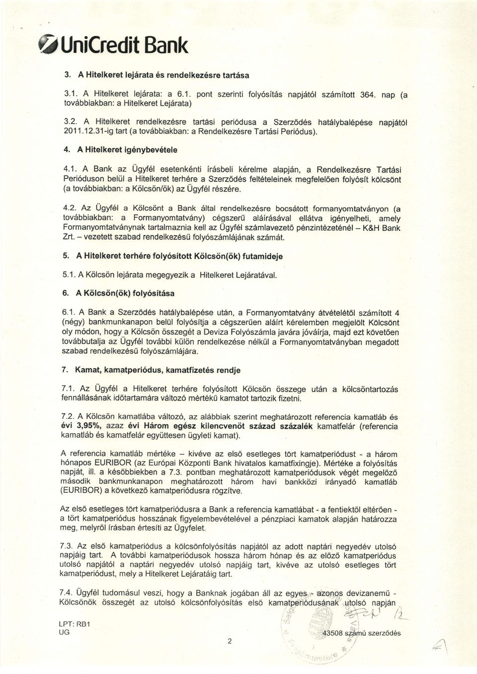 .12.31-ig tart (a tovdbbiakban: a Rendelkez6sre TartdsiPeriodus). 4. A Hitelkeret ig6nybev6tele 4.1. A Bank az Ugyfel esetenk6nti irdsbeli k6relme alapj6n, a Rendelkez6sreTartdsi Peri6dusonbeltll a