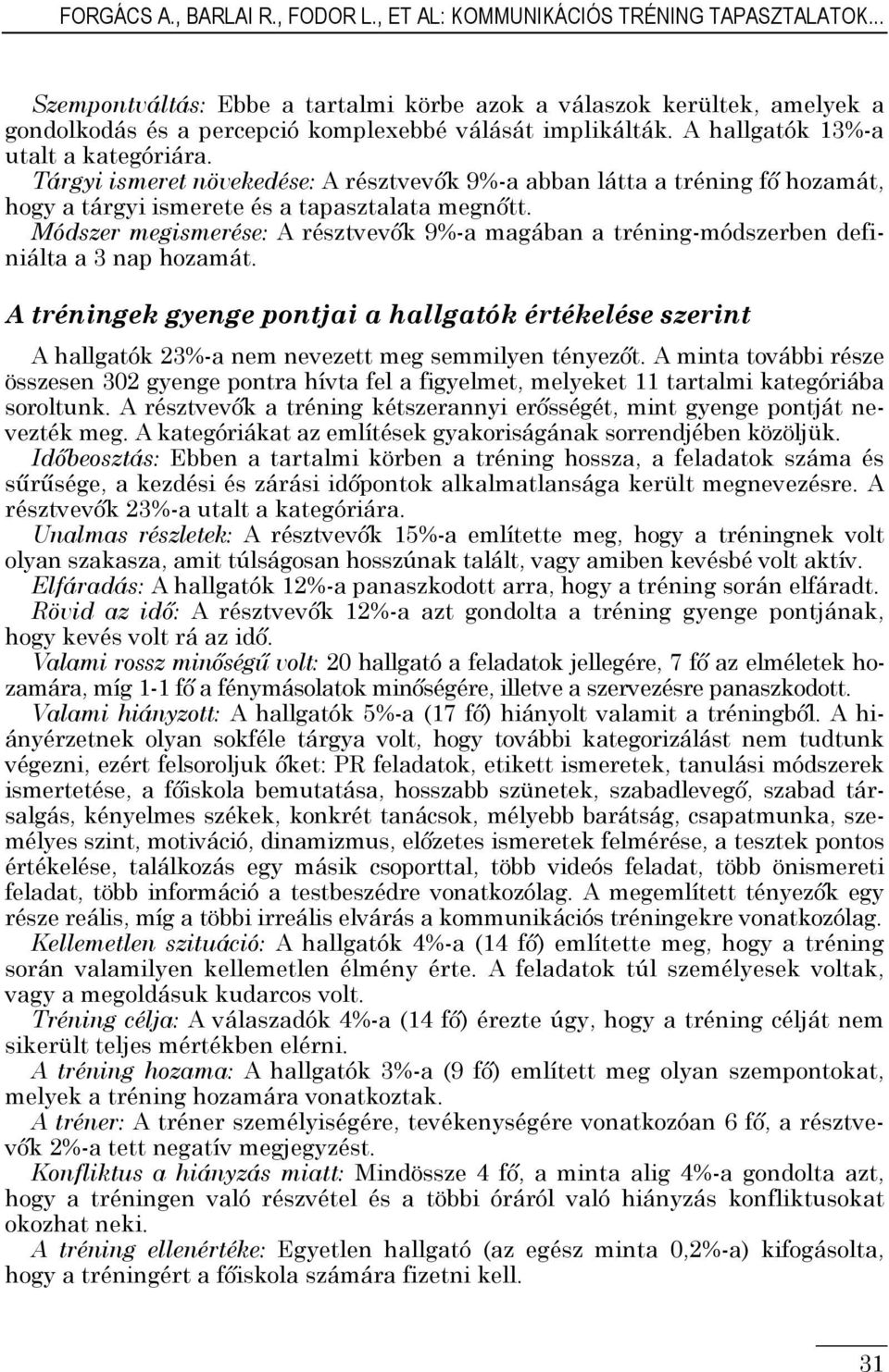 Tárgyi ismeret növekedése: A résztvevık 9%-a abban látta a tréning fı hozamát, hogy a tárgyi ismerete és a tapasztalata megnıtt.