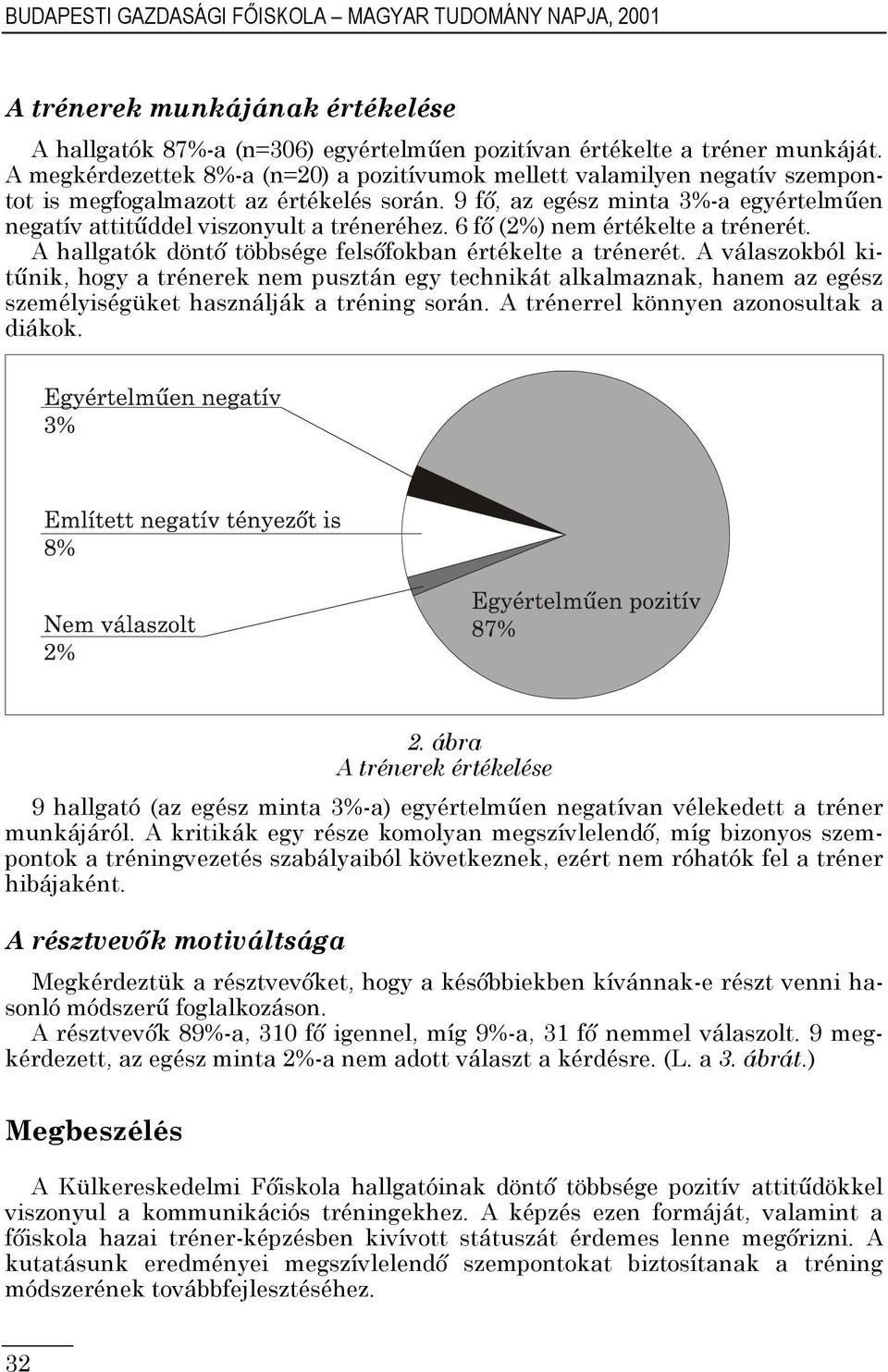 9 fı, az egész minta 3%-a egyértelmően negatív attitőddel viszonyult a tréneréhez. 6 fı (2%) nem értékelte a trénerét. A hallgatók döntı többsége felsıfokban értékelte a trénerét.