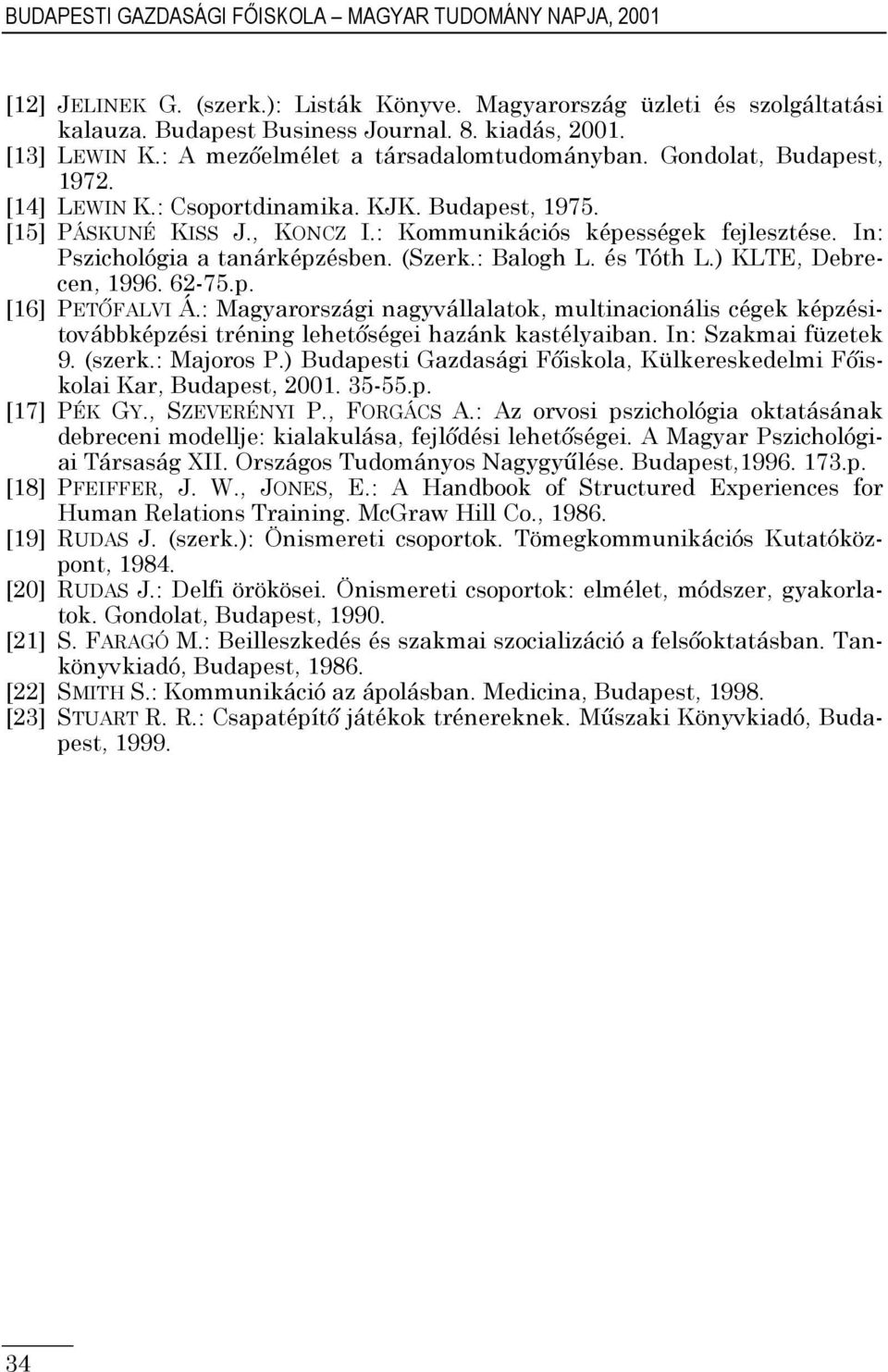 : Kommunikációs képességek fejlesztése. In: Pszichológia a tanárképzésben. (Szerk.: Balogh L. és Tóth L.) KLTE, Debrecen, 1996. 62-75.p. [16] PETİFALVI Á.