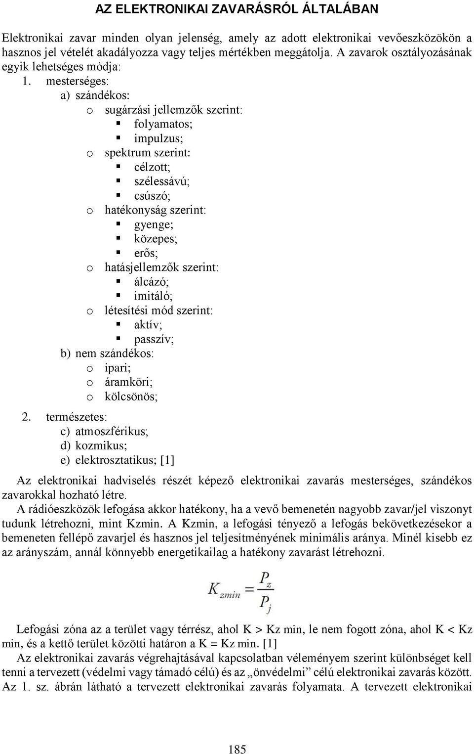 mesterséges: a) szándékos: o sugárzási jellemzők szerint: folyamatos; impulzus; o spektrum szerint: célzott; szélessávú; csúszó; o hatékonyság szerint: gyenge; közepes; erős; o hatásjellemzők