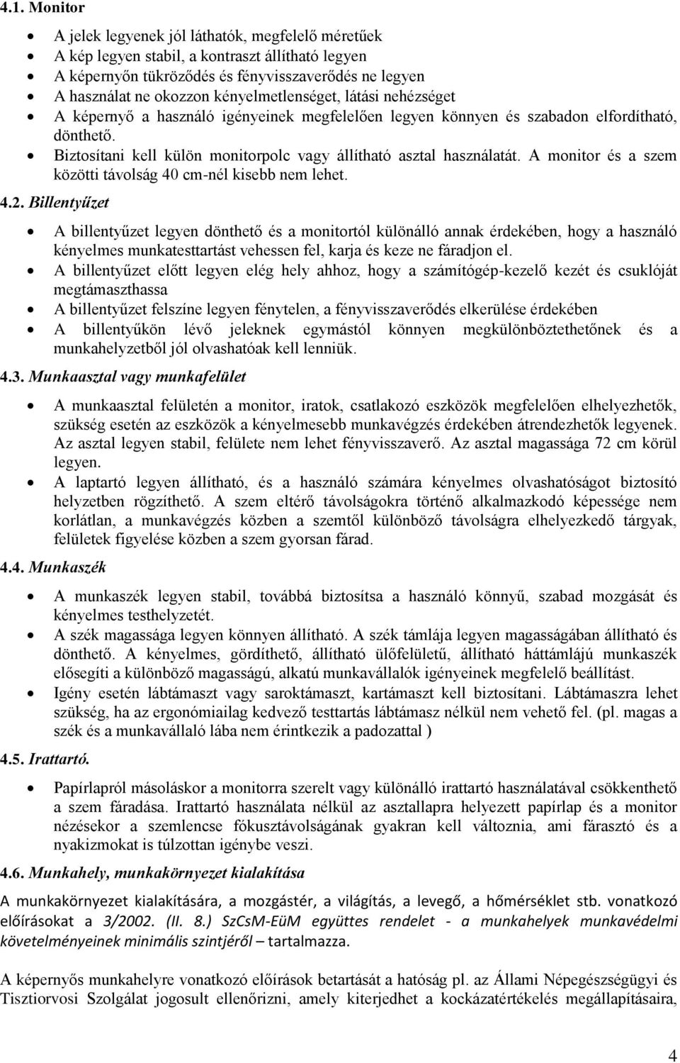 Biztosítani kell külön monitorpolc vagy állítható asztal használatát. A monitor és a szem közötti távolság 40 cm-nél kisebb nem lehet. 4.2.