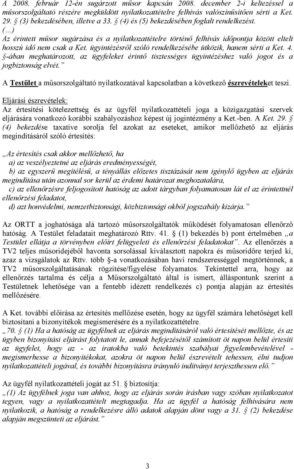 ( ) Az érintett műsor sugárzása és a nyilatkozattételre történő felhívás időpontja között eltelt hosszú idő nem csak a Ket. ügyintézésről szóló rendelkezésébe ütközik, hanem sérti a Ket. 4.